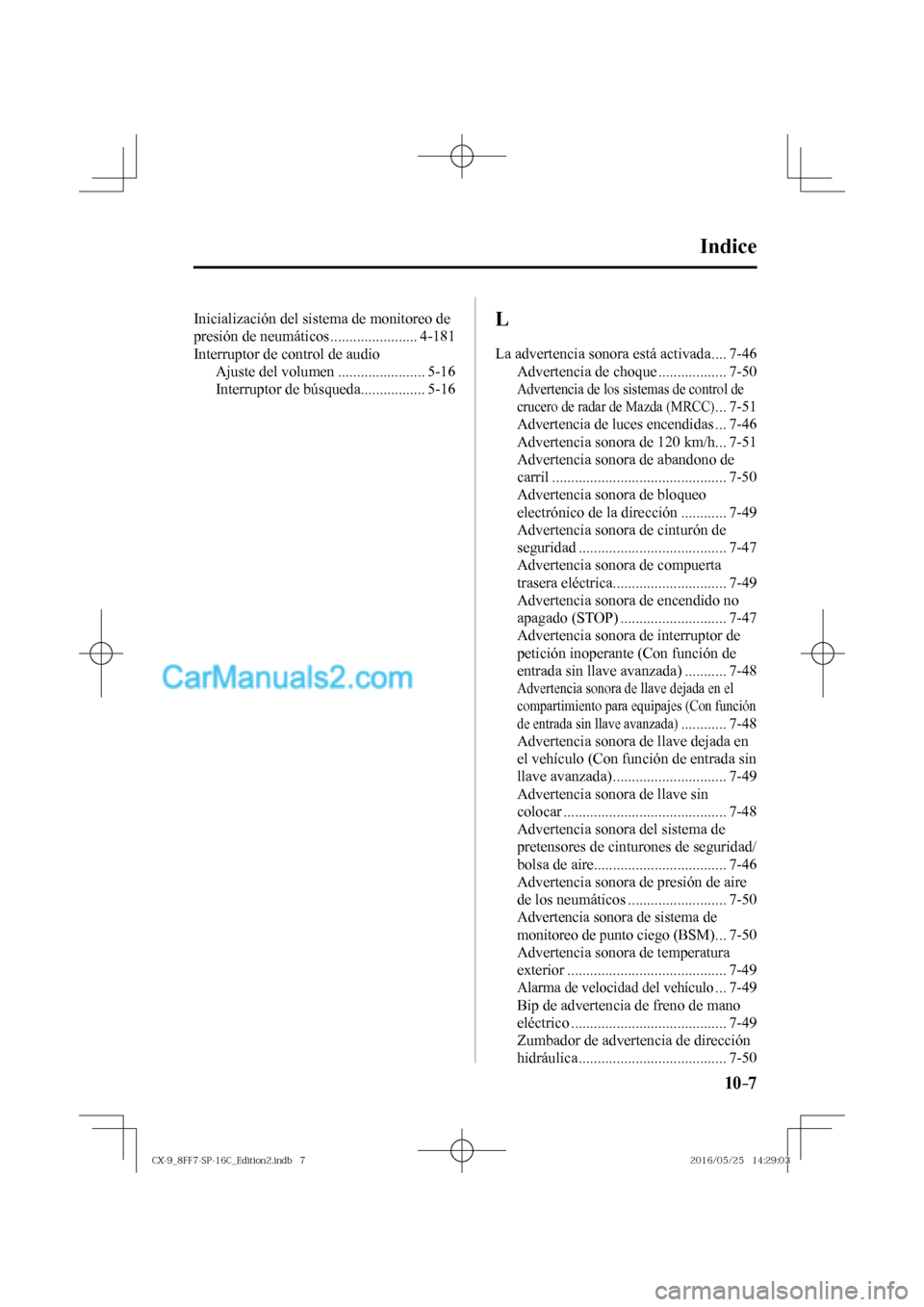 MAZDA MODEL CX-9 2017  Manual del propietario (in Spanish)  10–7
Indice 
 Inicialización del sistema de monitoreo de 
presión de neumáticos ....................... 4-181 
 Interruptor de control de audio 
 Ajuste del volumen ....................... 5-16 
