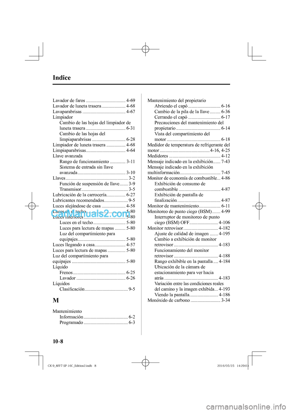 MAZDA MODEL CX-9 2017  Manual del propietario (in Spanish)  10–8
 Indice
 Lavador de faros ................................. 4-69 
 Lavador de luneta trasera .................... 4-68 
 Lavaparabrisas  .................................... 4-67 
 Limpiador 
 