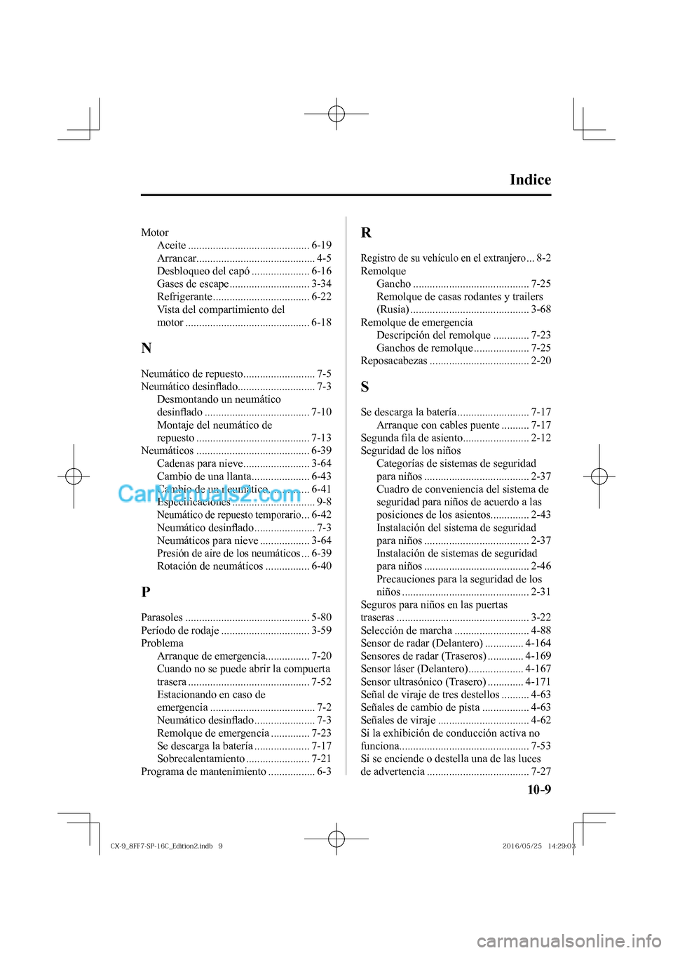 MAZDA MODEL CX-9 2017  Manual del propietario (in Spanish)  10–9
Indice 
 Motor 
 Aceite  ............................................ 6-19 
 Arrancar........................................... 4-5 
 Desbloqueo del capó ..................... 6-16 
 Gases de
