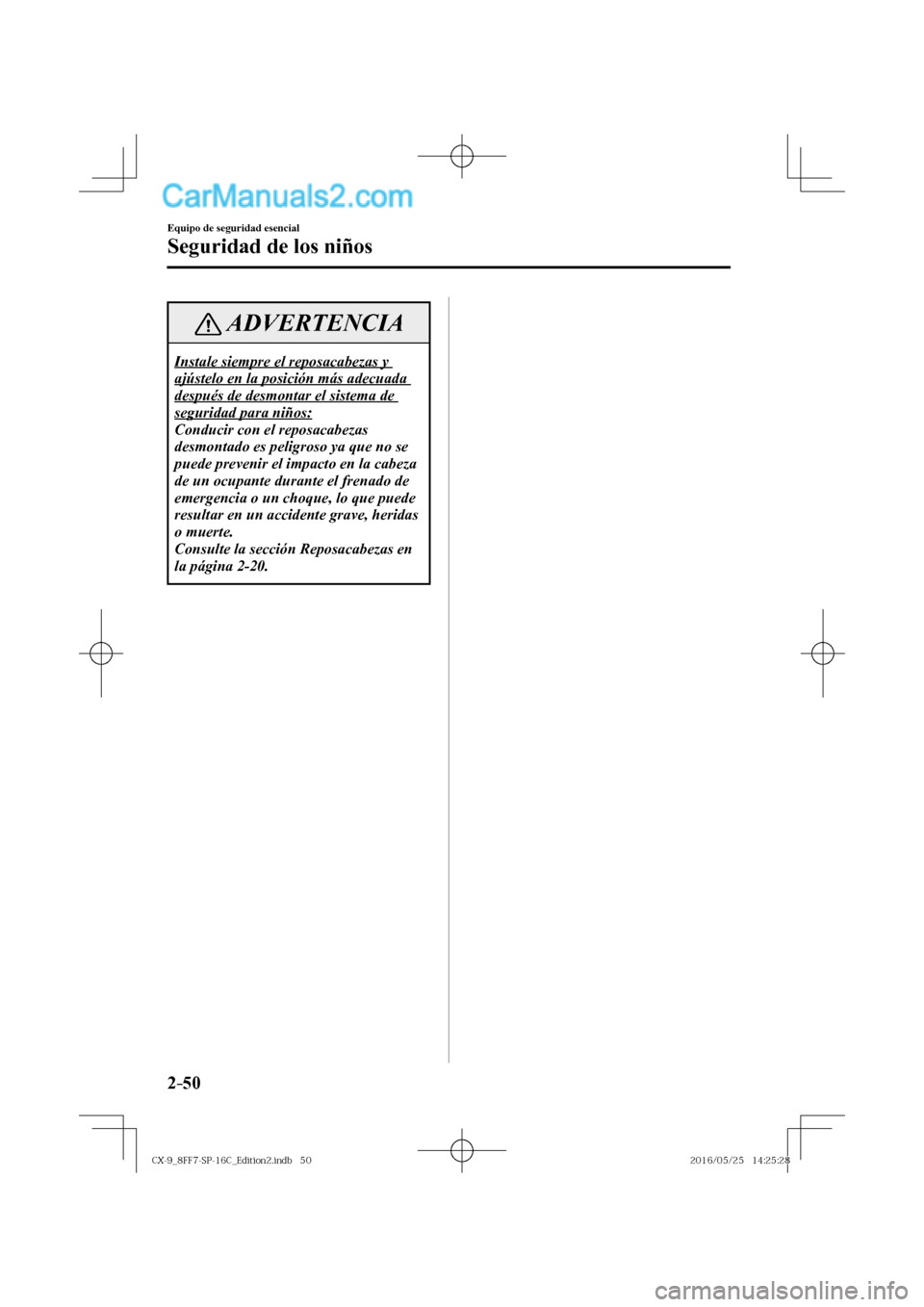 MAZDA MODEL CX-9 2017  Manual del propietario (in Spanish)  2–50
Equipo de seguridad esencial
Seguridad de los niños
 ADVERTENCIA
 Instale siempre el reposacabezas y 
ajústelo en la posición más adecuada 
después de desmontar el sistema de 
seguridad pa