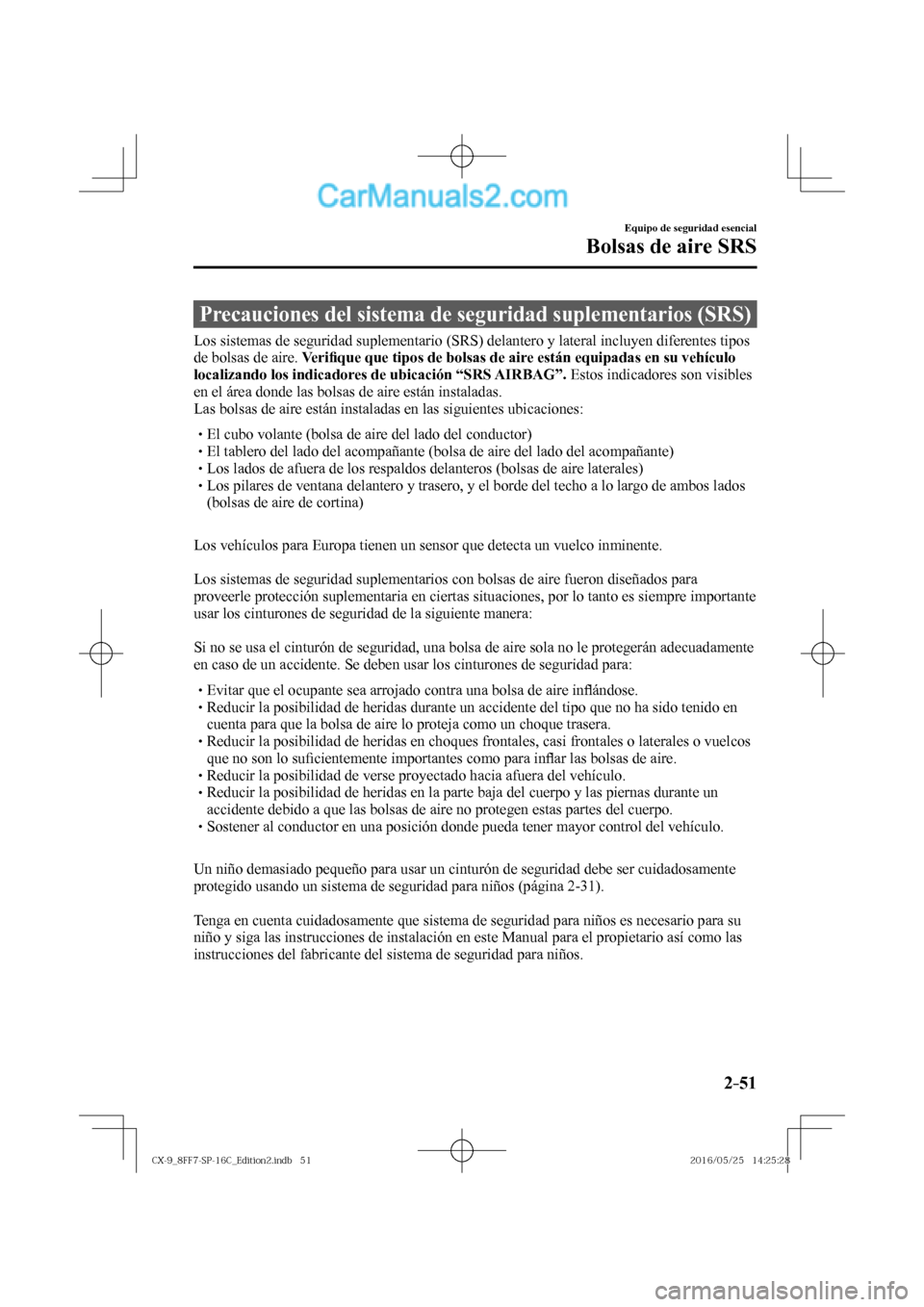 MAZDA MODEL CX-9 2017  Manual del propietario (in Spanish)  2–51
Equipo de seguridad esencial
Bolsas de aire SRS
              Precauciones  del  sistema  de  seguridad  suplementarios  (SRS)
    Los sistemas de seguridad suplementario (SRS) delantero y late