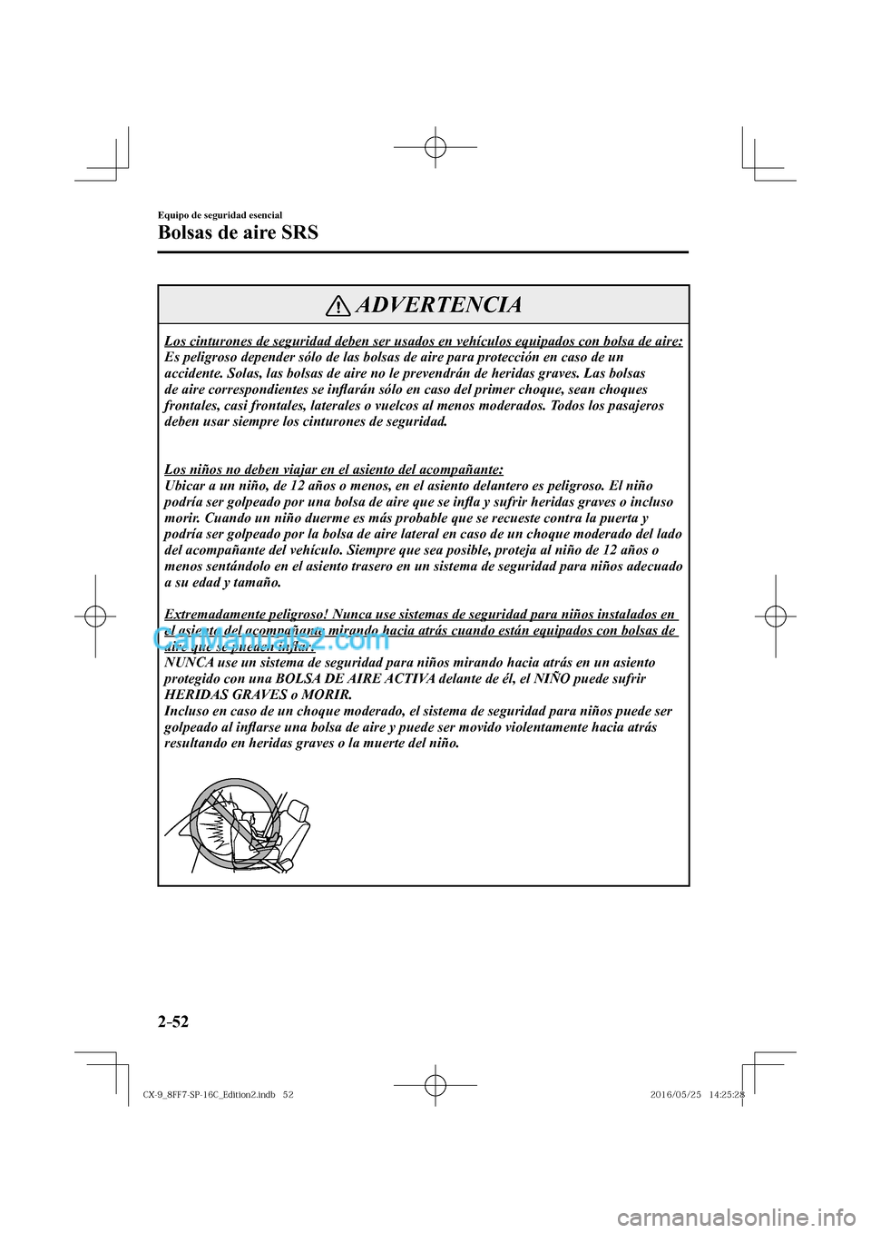 MAZDA MODEL CX-9 2017  Manual del propietario (in Spanish)  2–52
Equipo de seguridad esencial
Bolsas de aire SRS
 ADVERTENCIA
 Los cinturones de seguridad deben ser usados en vehículos equipados con bolsa de aire: 
 Es peligroso depender sólo de las bolsas