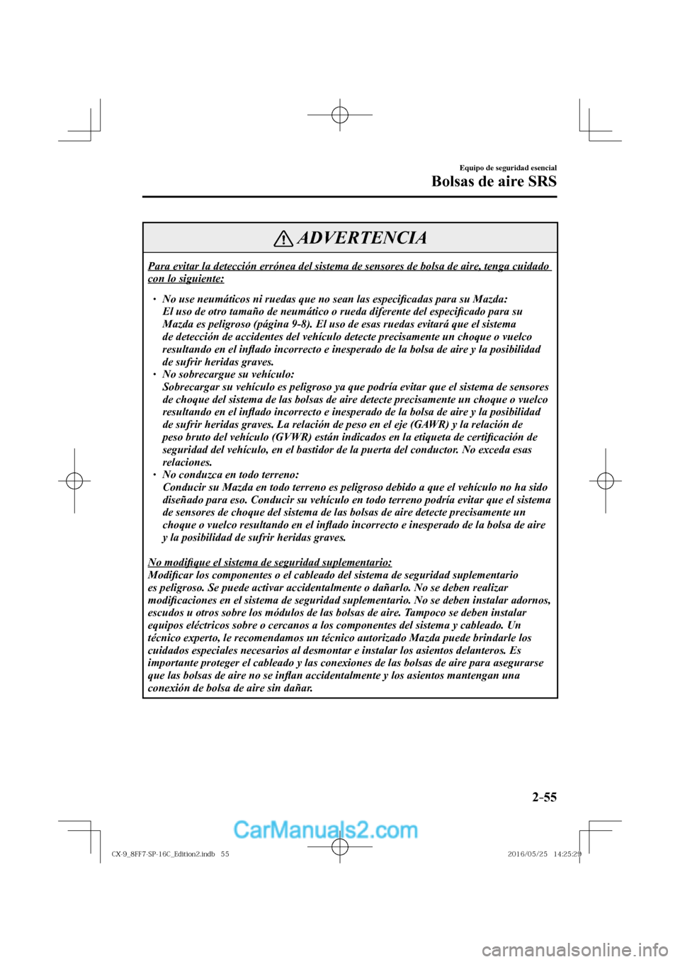 MAZDA MODEL CX-9 2017  Manual del propietario (in Spanish)  2–55
Equipo de seguridad esencial
Bolsas de aire SRS
 ADVERTENCIA
 Para evitar la detección errónea del sistema de sensores de bolsa de aire, tenga cuidado 
con lo siguiente: 
 � �
� ��  No us