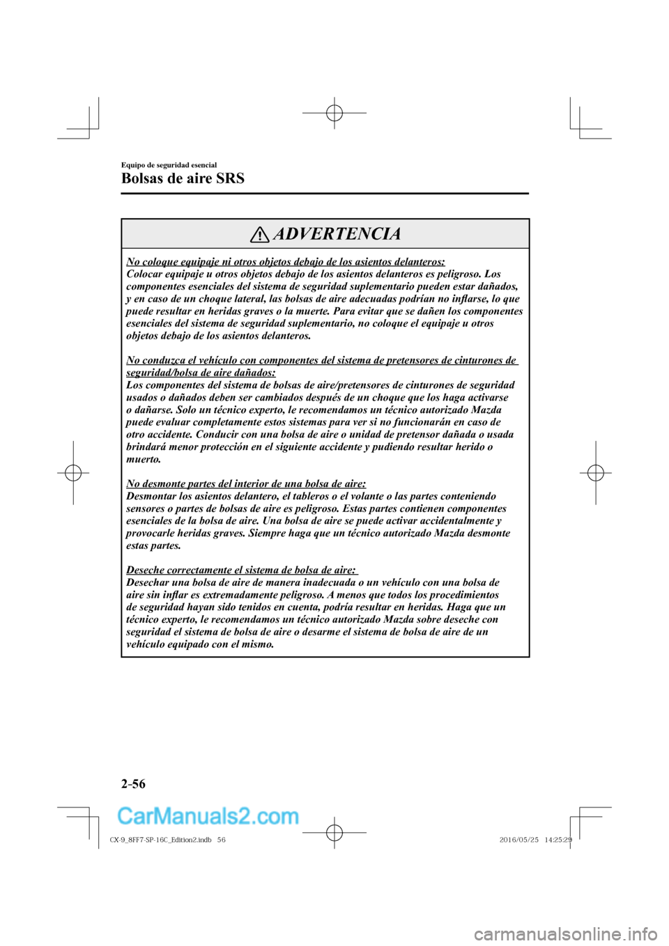MAZDA MODEL CX-9 2017  Manual del propietario (in Spanish)  2–56
Equipo de seguridad esencial
Bolsas de aire SRS
 ADVERTENCIA
 No coloque equipaje ni otros objetos debajo de los asientos delanteros: 
 Colocar equipaje u otros objetos debajo de los asientos d