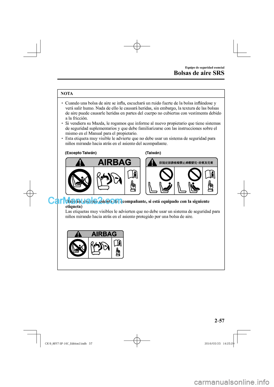 MAZDA MODEL CX-9 2017  Manual del propietario (in Spanish)  2–57
Equipo de seguridad esencial
Bolsas de aire SRS
 NOTA
� � ��  Cuando una bolsa de aire se in�À a, escuchará un ruido fuerte de la bolsa in�À ándose y 
verá salir humo. Nada de ello le c