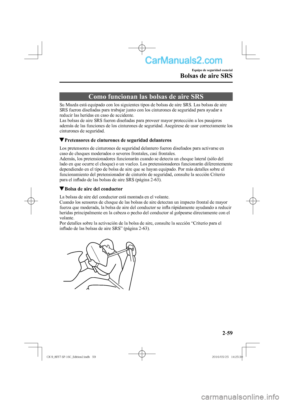 MAZDA MODEL CX-9 2017  Manual del propietario (in Spanish)  2–59
Equipo de seguridad esencial
Bolsas de aire SRS
 Como funcionan las bolsas de aire SRS
            Su Mazda está equipado con los siguientes tipos de bolsas de aire SRS. Las bolsas de aire 
SR