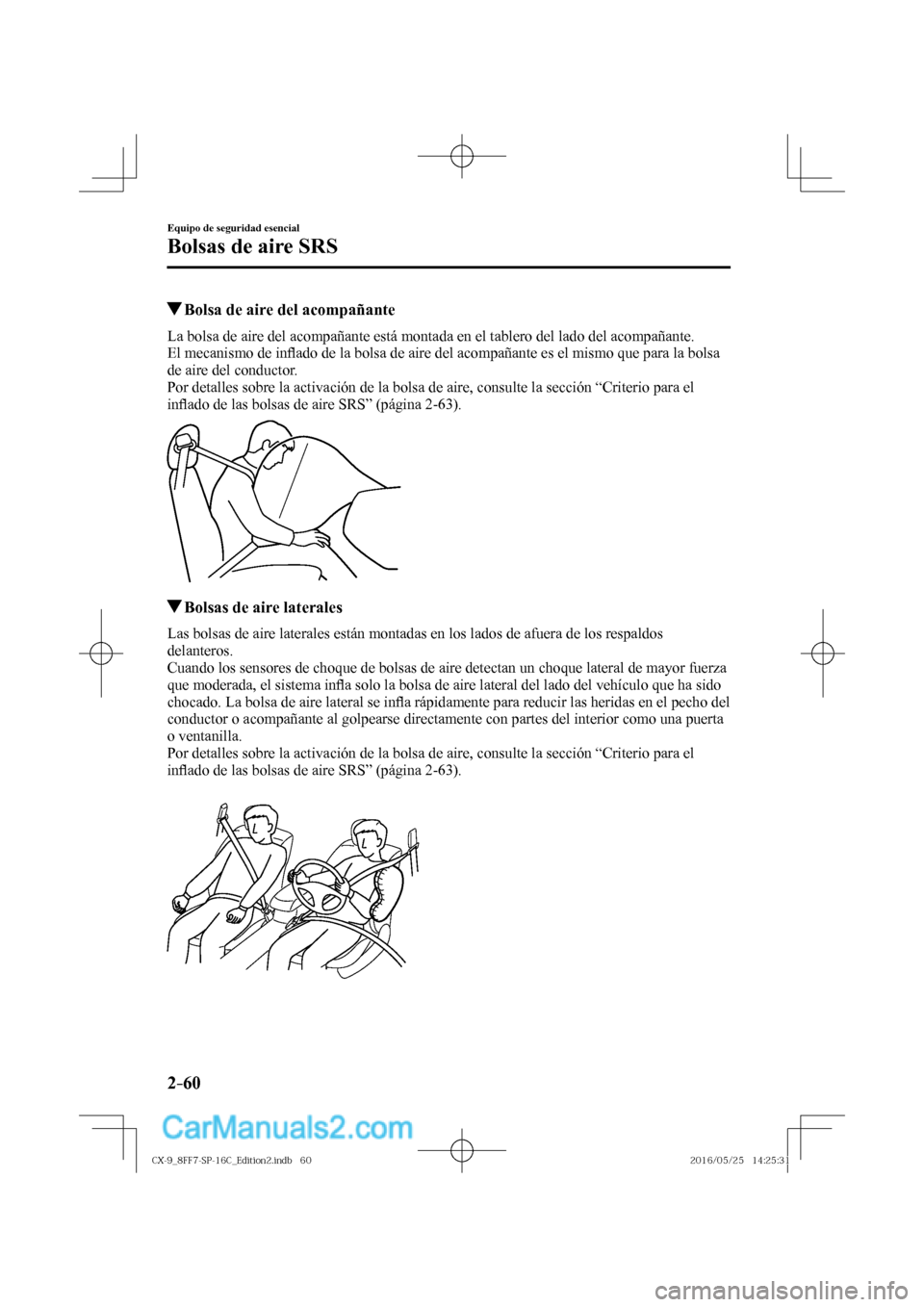 MAZDA MODEL CX-9 2017  Manual del propietario (in Spanish)  2–60
Equipo de seguridad esencial
Bolsas de aire SRS
          Bolsa de aire del acompañante
    La bolsa de aire del acompañante está montada en el tablero del lado del acompañante.
  El mecani