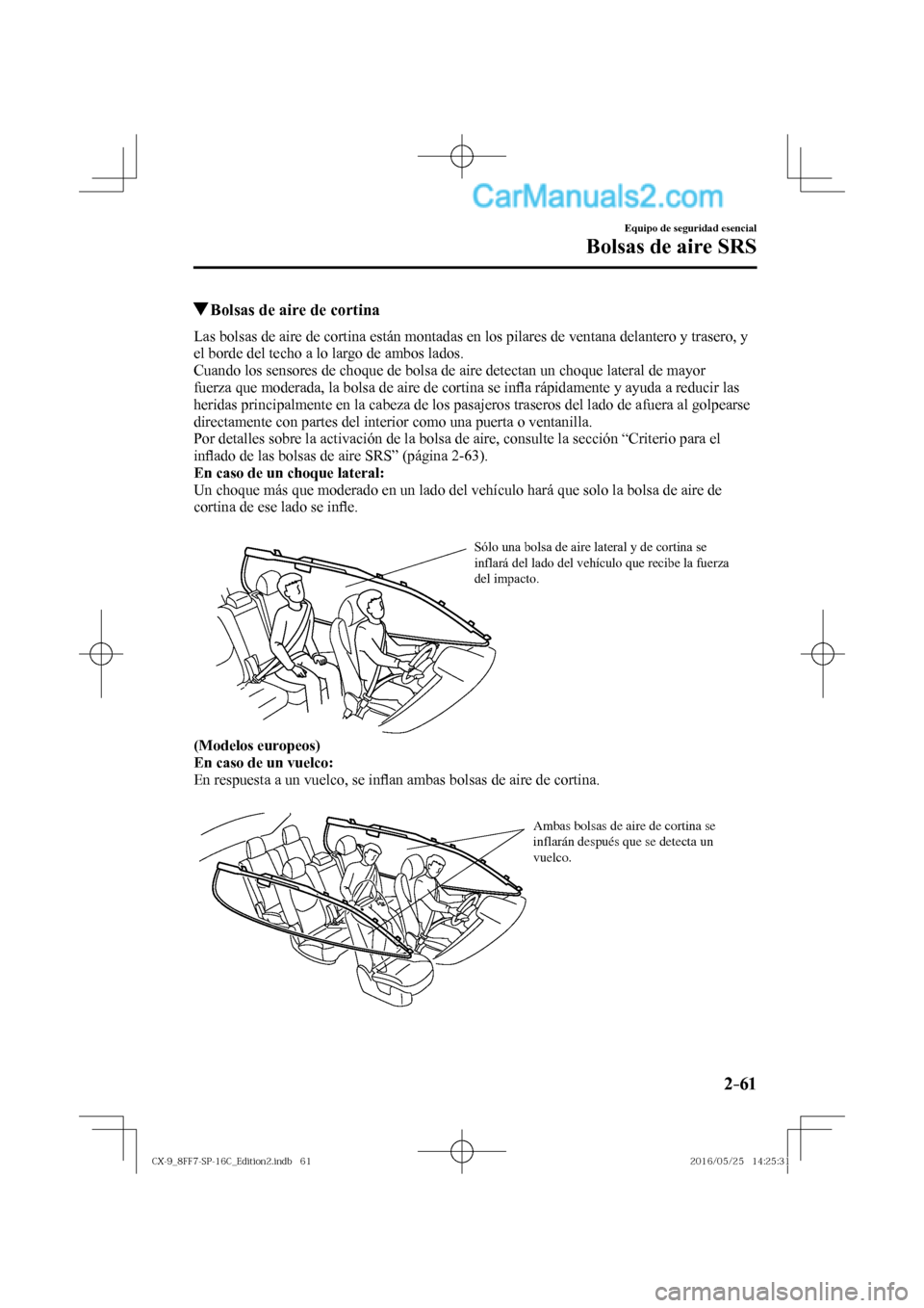 MAZDA MODEL CX-9 2017  Manual del propietario (in Spanish)  2–61
Equipo de seguridad esencial
Bolsas de aire SRS
          Bolsas de aire de cortina
    Las bolsas de aire de cortina están montadas en los pilares de ventana delantero y trasero, y 
el borde 