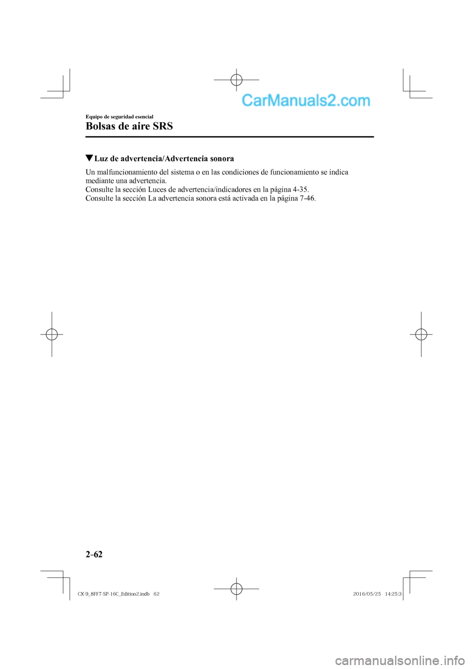 MAZDA MODEL CX-9 2017  Manual del propietario (in Spanish)  2–62
Equipo de seguridad esencial
Bolsas de aire SRS
          Luz de advertencia/Advertencia sonora
    Un malfuncionamiento del sistema o en las condiciones de funcionamiento se indica 
mediante u