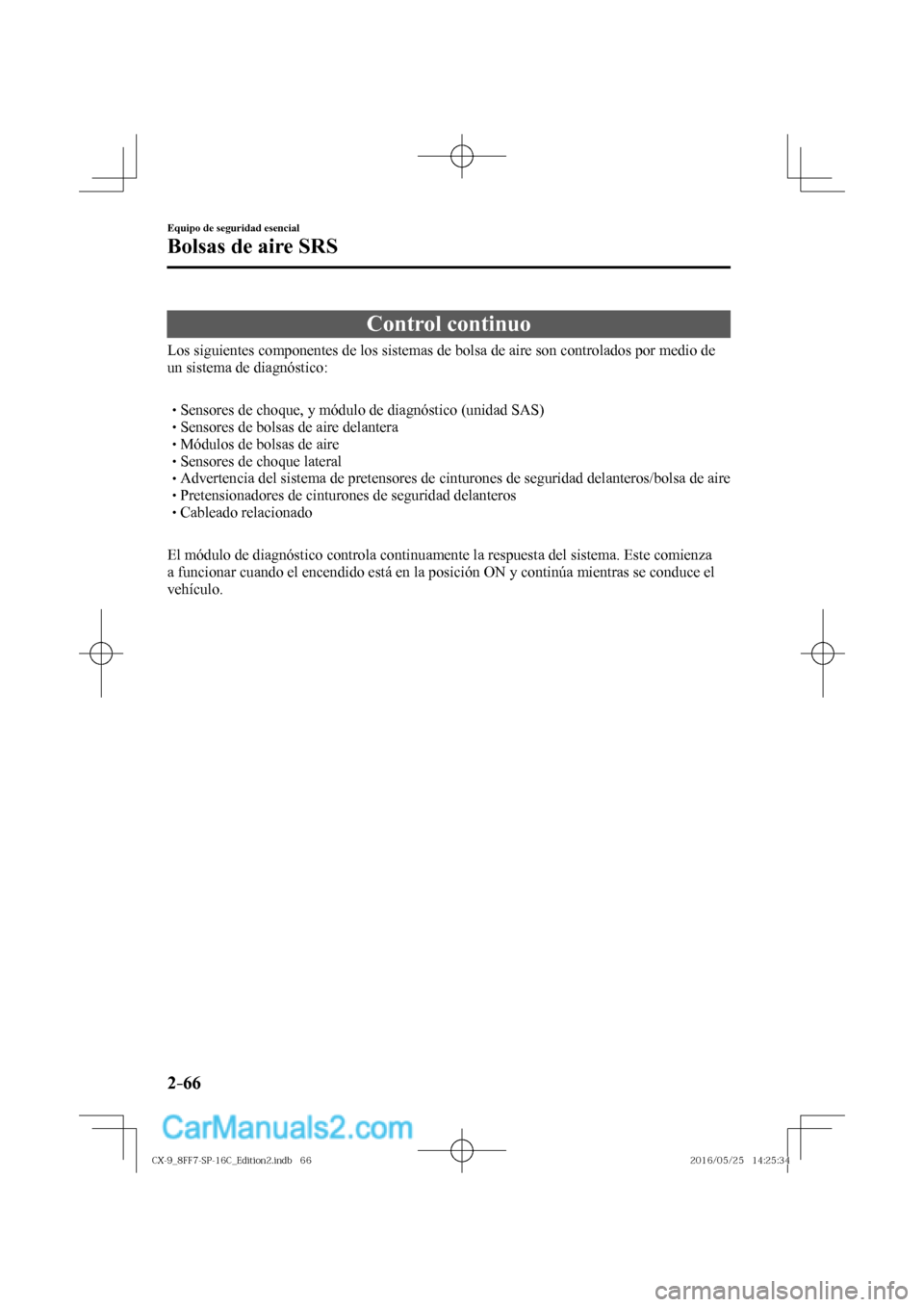 MAZDA MODEL CX-9 2017  Manual del propietario (in Spanish)  2–66
Equipo de seguridad esencial
Bolsas de aire SRS
 Control  continuo
            Los siguientes componentes de los sistemas de bolsa de aire son controlados por medio de 
un sistema de diagnósti