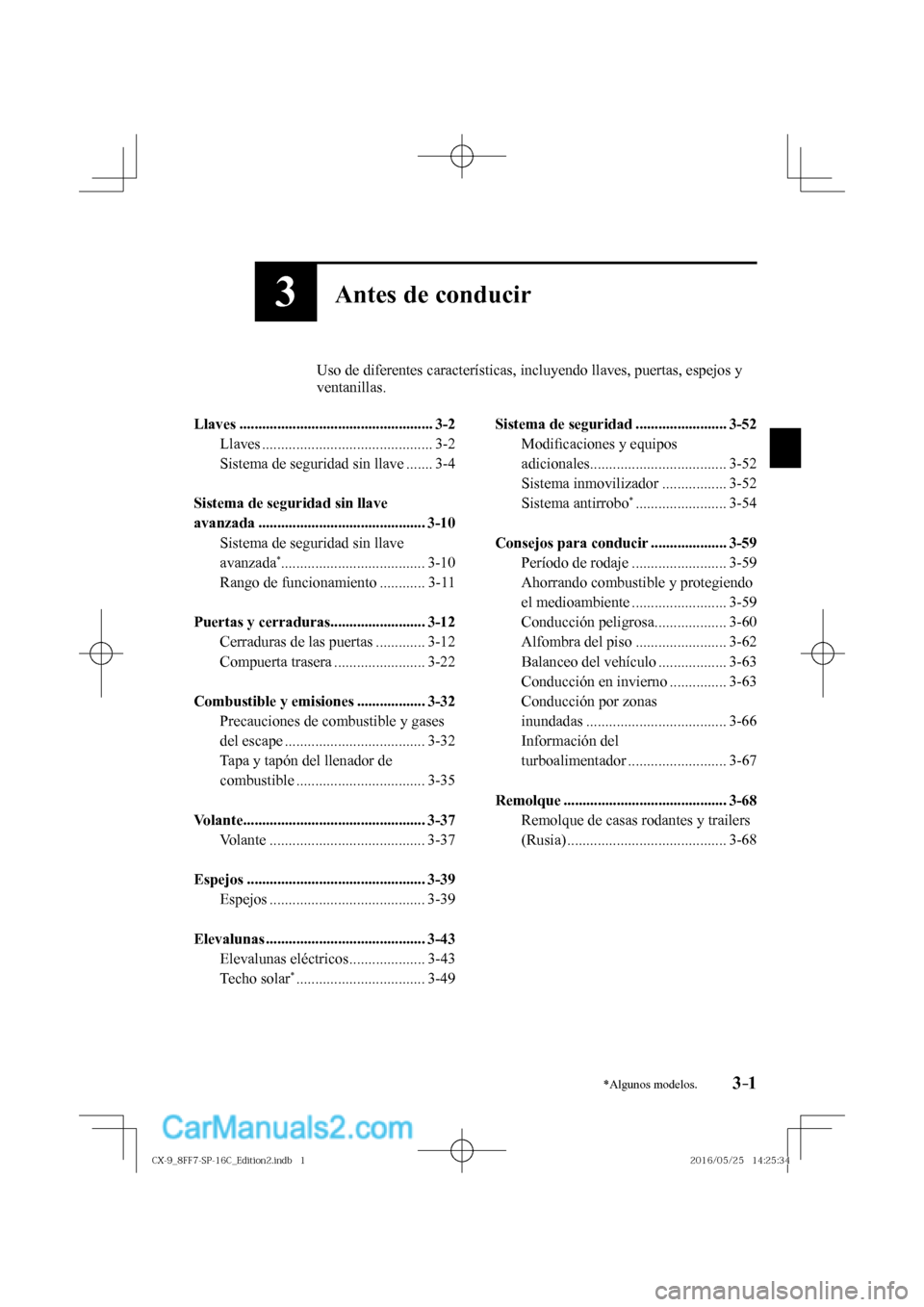 MAZDA MODEL CX-9 2017 Manual del propietario (in Spanish) 3–1*Algunos modelos.3–1
3Antes de conducir
Uso de diferentes características, incluyendo llaves, puertas, espejos y
ventanillas.
Llaves ......................................... MAZDA MODEL CX-9 2017 Manual del propietario (in Spanish) 3–1*Algunos modelos.3–1
3Antes de conducir
Uso de diferentes características, incluyendo llaves, puertas, espejos y
ventanillas.
Llaves .........................................