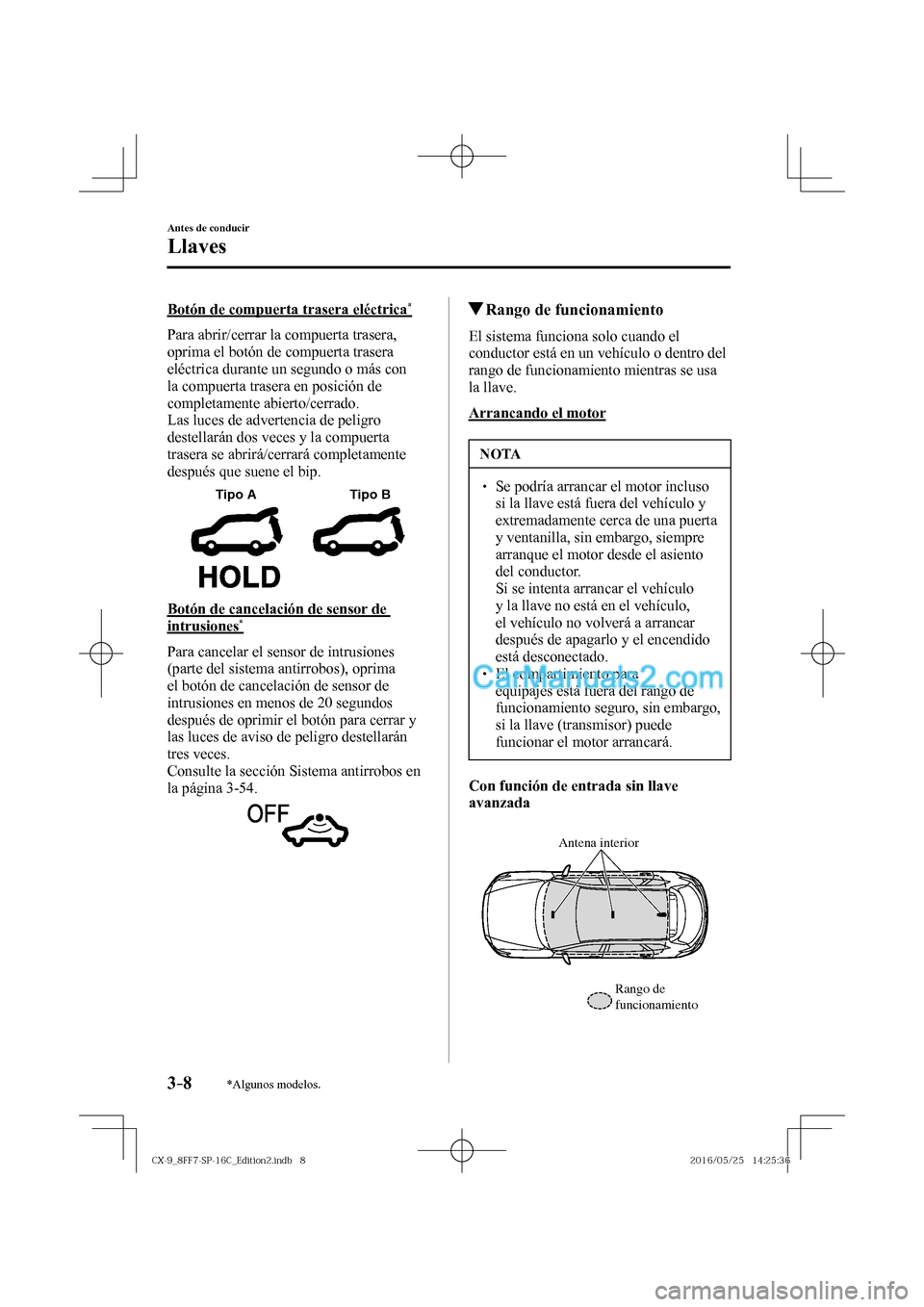 MAZDA MODEL CX-9 2017  Manual del propietario (in Spanish)  3–8
Antes de conducir
Llaves
*Algunos modelos.
  Botón de compuerta trasera eléctrica * 
    Para  abrir/cerrar  la  compuerta  trasera, 
oprima el botón de compuerta trasera 
eléctrica durante 