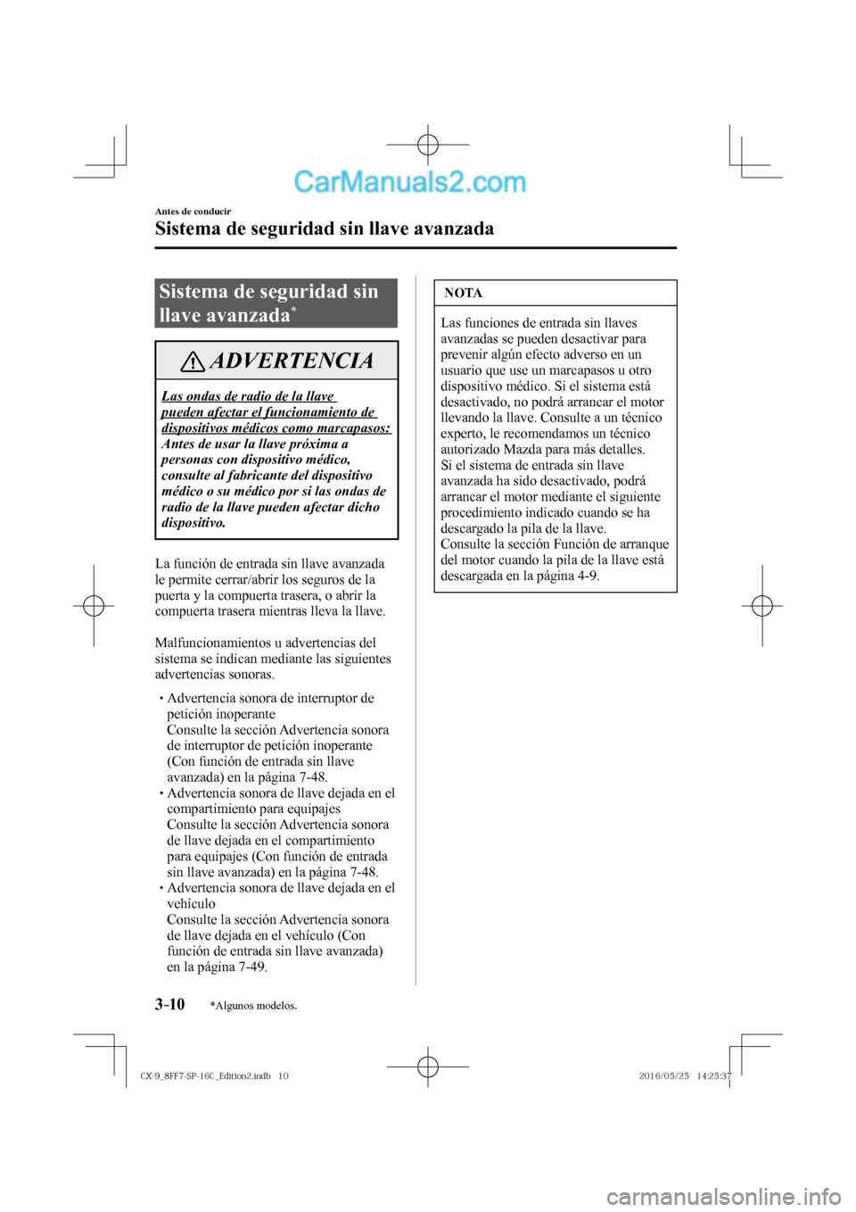 MAZDA MODEL CX-9 2017  Manual del propietario (in Spanish)  3–10
Antes de conducir
Sistema de seguridad sin llave avanzada
*Algunos modelos.
      Sistema  de  seguridad  sin 
llave avanzada 
* 
 ADVERTENCIA
 Las ondas de radio de la llave 
pueden afectar el