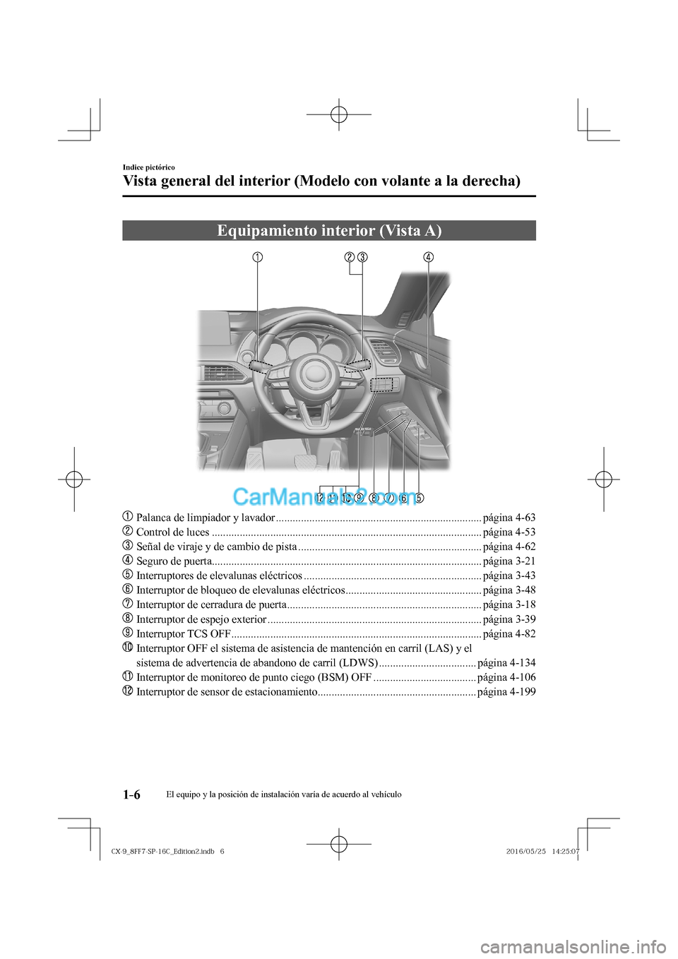 MAZDA MODEL CX-9 2017  Manual del propietario (in Spanish)  1–6
Indice pictórico
Vista general del interior (Modelo con volante a la derecha)
      Equipamiento  interior  (Vista  A)
    
���
  Palanca de limpiador y lavador .............................