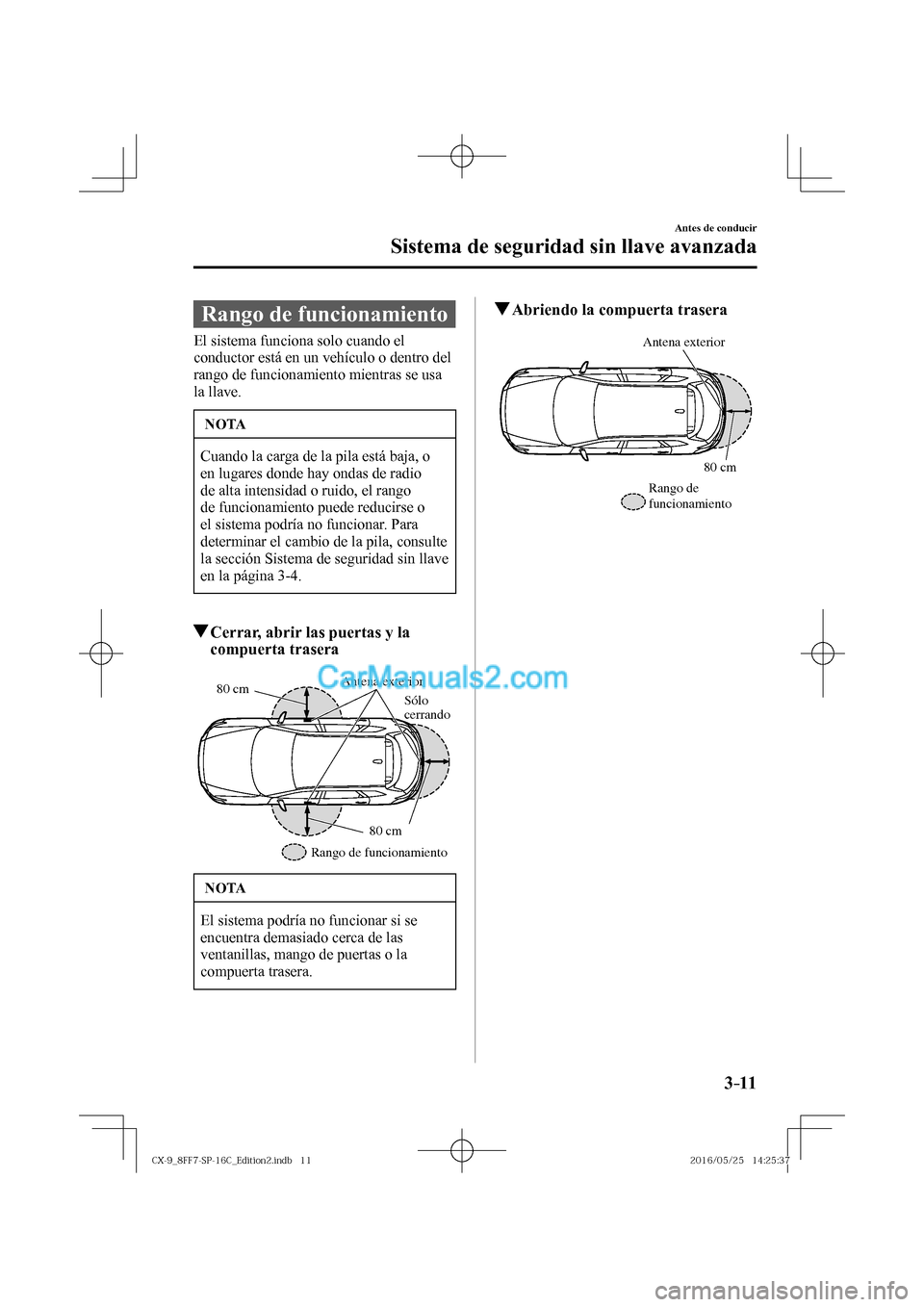 MAZDA MODEL CX-9 2017  Manual del propietario (in Spanish)  3–11
Antes de conducir
Sistema de seguridad sin llave avanzada
 Rango de funcionamiento
            El  sistema  funciona  solo  cuando  el 
conductor está en un vehículo o dentro del 
rango de fu