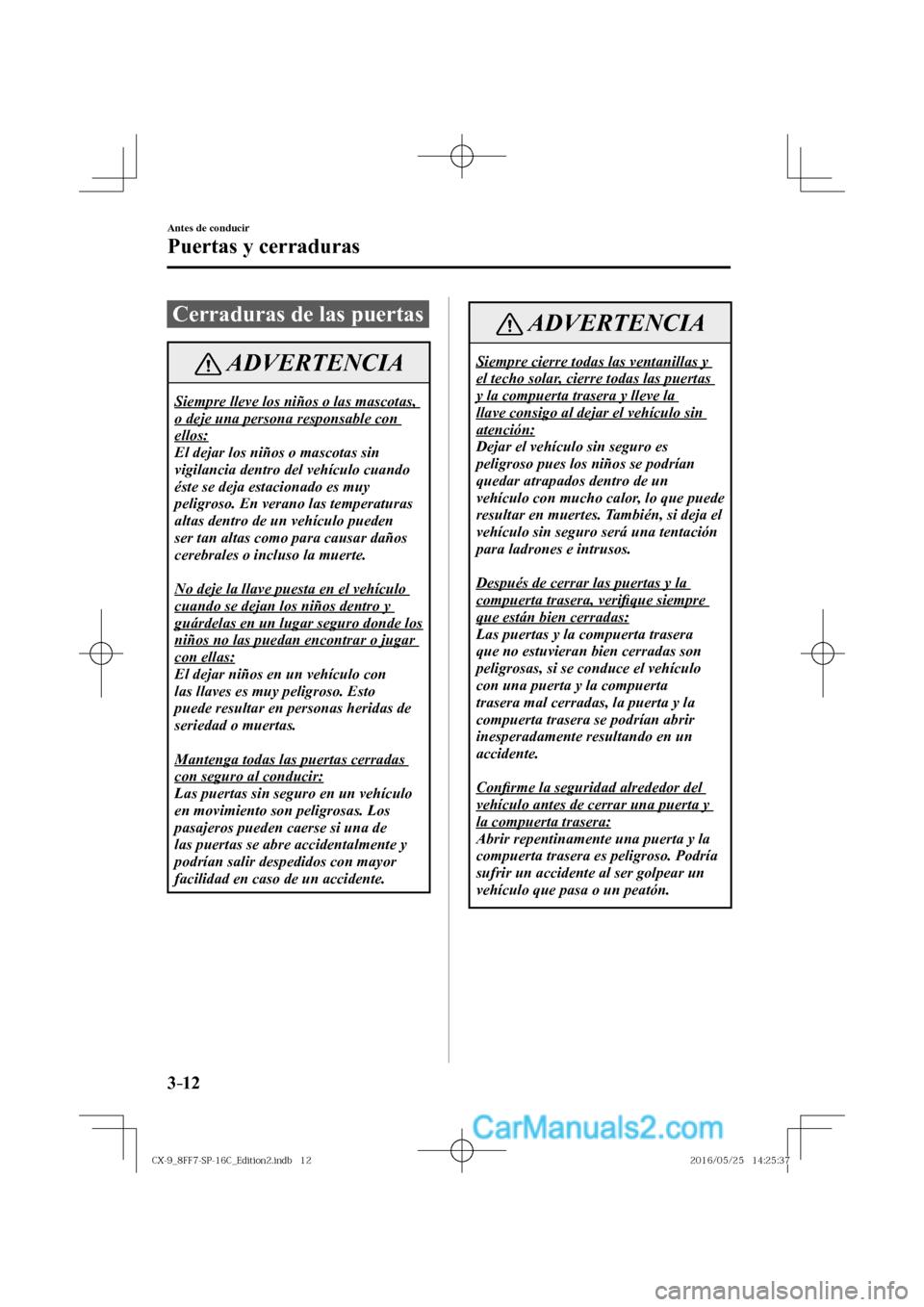 MAZDA MODEL CX-9 2017  Manual del propietario (in Spanish)  3–12
Antes de conducir
Puertas y cerraduras
      Cerraduras  de  las  puertas
 ADVERTENCIA
 Siempre lleve los niños o las mascotas, 
o deje una persona responsable con 
ellos: 
 El dejar los niño