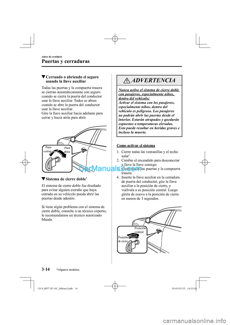 MAZDA MODEL CX-9 2017  Manual del propietario (in Spanish)  3–14
Antes de conducir
Puertas y cerraduras
*Algunos modelos.
         Cerrando o abriendo el seguro 
usando la llave auxiliar
    Todas las puertas y la compuerta trasera 
se cierran automáticamen