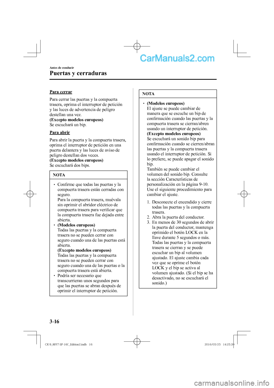 MAZDA MODEL CX-9 2017  Manual del propietario (in Spanish)  3–16
Antes de conducir
Puertas y cerraduras
  Para  cerrar
    Para cerrar las puertas y la compuerta 
trasera, oprima el interruptor de petición 
y las luces de advertencia de peligro 
destellan u