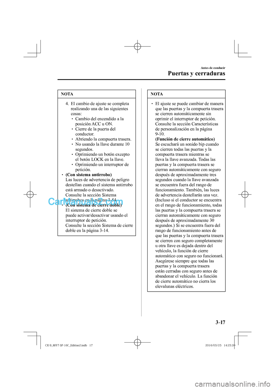 MAZDA MODEL CX-9 2017  Manual del propietario (in Spanish)  3–17
Antes de conducir
Puertas y cerraduras
 NOTA
      4.   El  cambio  de  ajuste  se  completa 
realizando una de las siguientes 
cosas:  
� �
�
�
� ��  Cambio del encendido a la 
posición