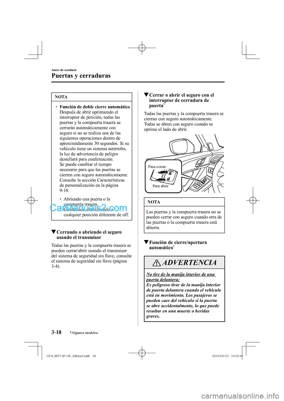 MAZDA MODEL CX-9 2017  Manual del propietario (in Spanish)  3–18
Antes de conducir
Puertas y cerraduras
*Algunos modelos.
 NOTA
� � ��  Función de doble cierre automático  �  Después de abrir oprimiendo el 
interruptor de petición, todas las 
puertas