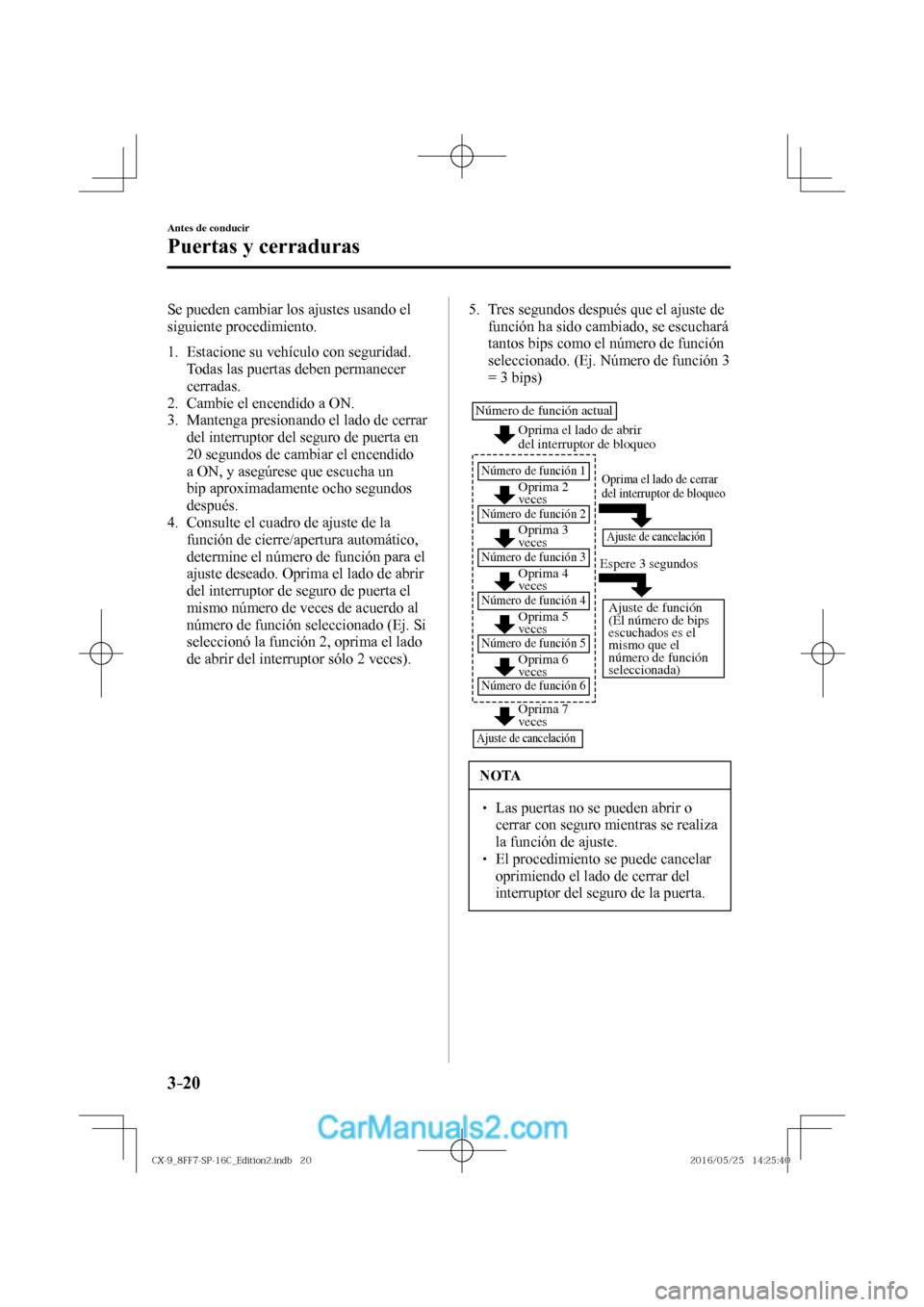 MAZDA MODEL CX-9 2017  Manual del propietario (in Spanish)  3–20
Antes de conducir
Puertas y cerraduras
  Se pueden cambiar los ajustes usando el 
siguiente procedimiento.
  
   1.   Estacione  su  vehículo  con  seguridad. 
Todas las puertas deben permanec