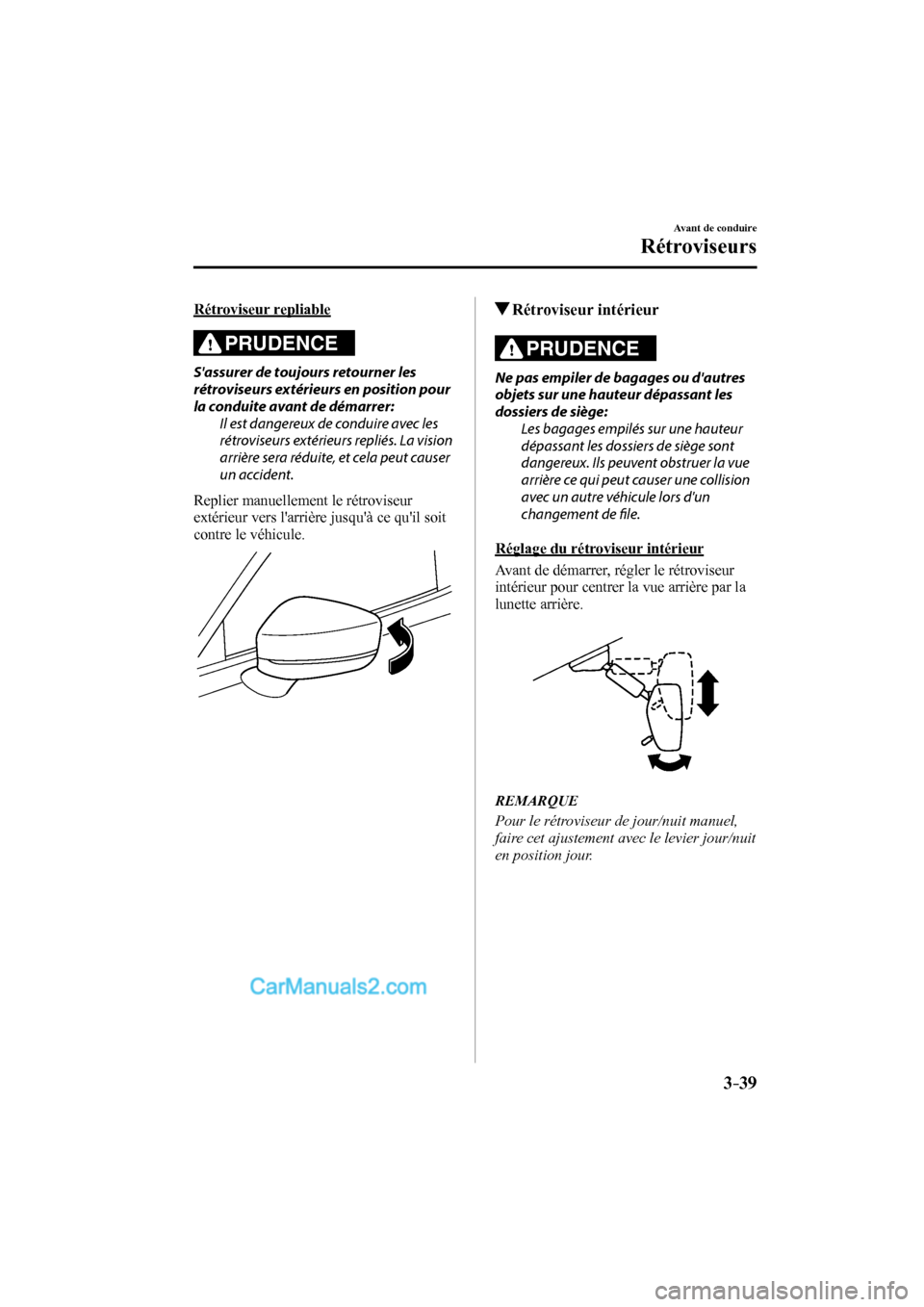 MAZDA MODEL CX-9 2017 Manuel du propriétaire (in French) 3–39
Avant de conduire
Rétroviseurs
Rétroviseur repliable
PRUDENCE
Sassurer de toujours retourner les
rétroviseurs extérieurs en position pour
la conduite avant de démarrer:
Il e MAZDA MODEL CX-9 2017 Manuel du propriétaire (in French) 3–39
Avant de conduire
Rétroviseurs
Rétroviseur repliable
PRUDENCE
Sassurer de toujours retourner les
rétroviseurs extérieurs en position pour
la conduite avant de démarrer:
Il e
