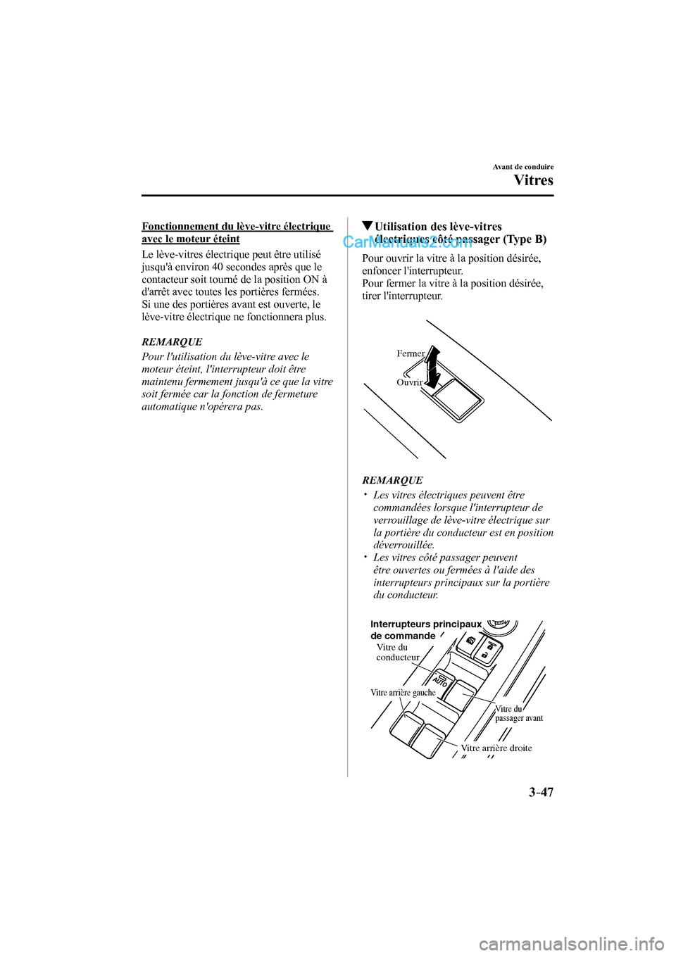 MAZDA MODEL CX-9 2017  Manuel du propriétaire (in French) 3–47
Avant de conduire
Vitres
  Fonctionnement du lève-vitre électrique 
avec le moteur éteint
    Le lève-vitres électrique peut être utilisé 
jusquà environ 40 secondes après que le 
con