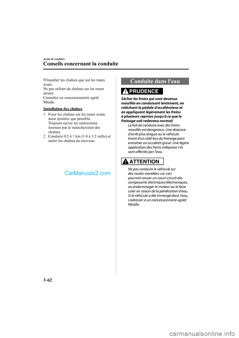 MAZDA MODEL CX-9 2017  Manuel du propriétaire (in French) 3–62
Avant de conduire
Conseils concernant la conduite
  Ninstaller les chaînes que sur les roues 
avant.
  Ne pas utiliser de chaînes sur les roues 
arrière.
  Consulter un concessionnaire agr