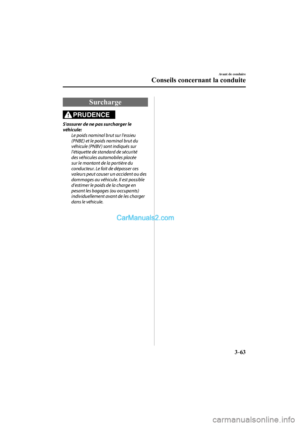 MAZDA MODEL CX-9 2017  Manuel du propriétaire (in French) 3–63
Avant de conduire
Conseils concernant la conduite
 Surcharge
              PRUDENCE 
  Sassurer de ne pas surcharger le 
véhicule:
  Le poids nominal brut sur lessieu 
(PNBE) et le poids nom