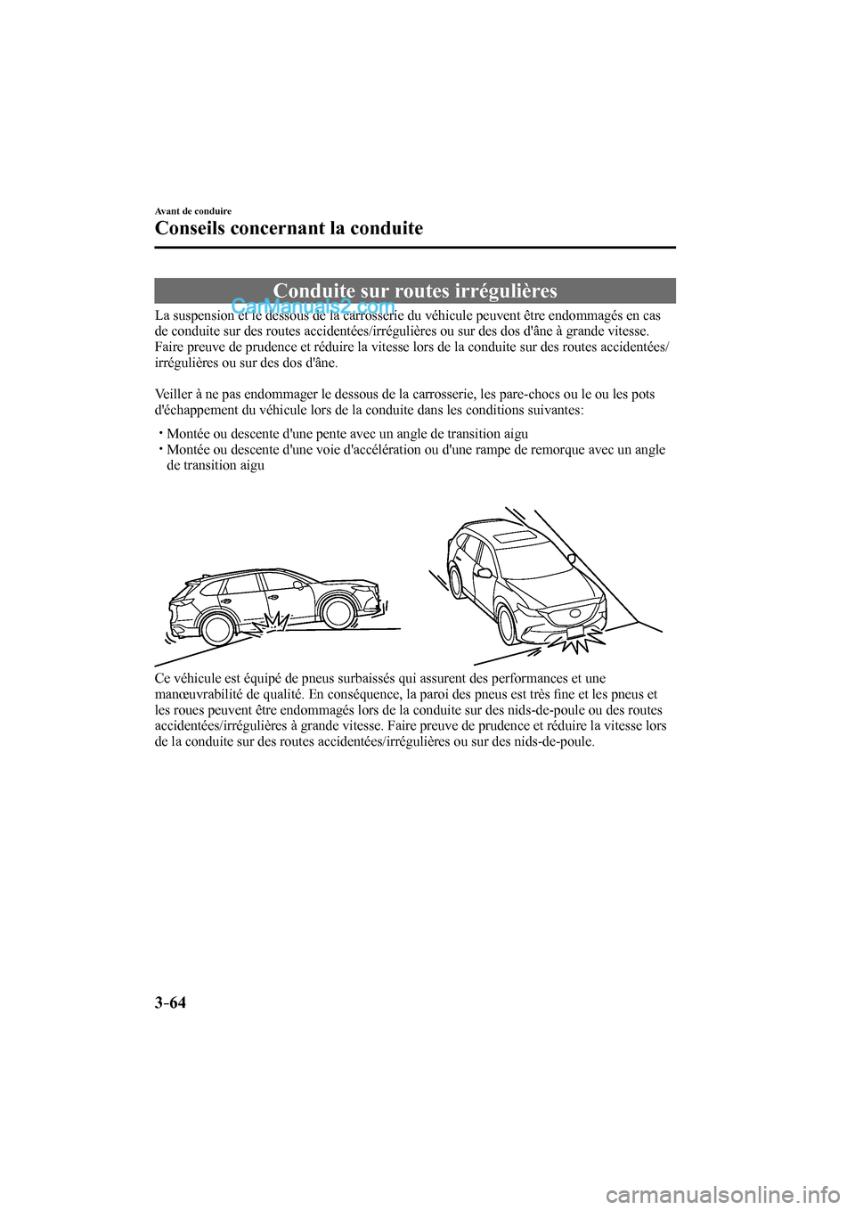 MAZDA MODEL CX-9 2017  Manuel du propriétaire (in French) 3–64
Avant de conduire
Conseils concernant la conduite
 Conduite sur routes irrégulières
              La  suspension  et  le  dessous  de  la  carrosserie  du  véhicule  peuvent  être  endommag