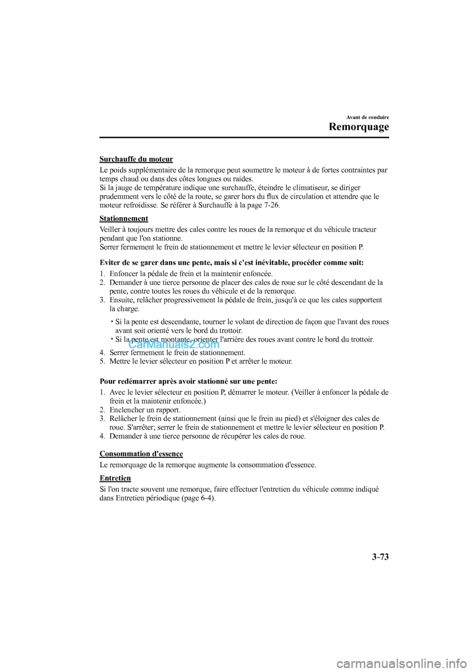 MAZDA MODEL CX-9 2017  Manuel du propriétaire (in French) 3–73
Avant de conduire
Remorquage
  Surchauffe  du  moteur
    Le poids supplémentaire de la remorque peut soumettre le moteur à de fortes contraintes par 
temps chaud ou dans des côtes longues o