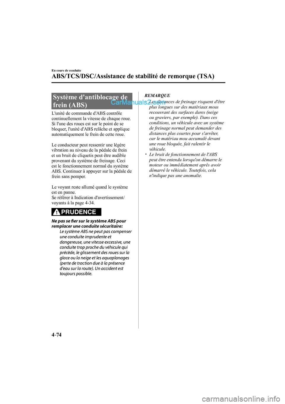 MAZDA MODEL CX-9 2017  Manuel du propriétaire (in French) 4–74
En cours de conduite
ABS/TCS/DSC/Assistance de stabilité de remorque (TSA)
      Système  dantiblocage  de 
frein (ABS)
            Lunité  de  commande  dABS  contrôle 
continuellement 