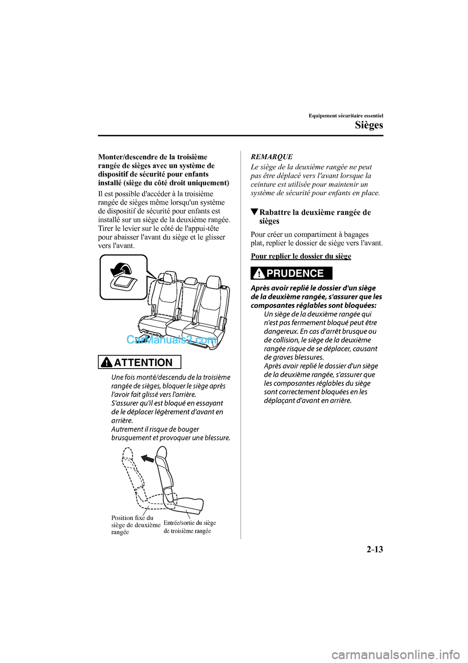 MAZDA MODEL CX-9 2017  Manuel du propriétaire (in French) 2–13
Equipement sécuritaire essentiel
Sièges
  Monter/descendre de la troisième 
rangée de sièges avec un système de 
dispositif de sécurité pour enfants 
installé (siège du côté droit u