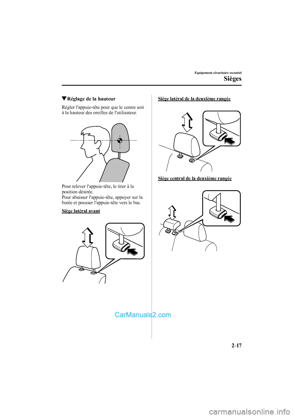 MAZDA MODEL CX-9 2017  Manuel du propriétaire (in French) 2–17
Equipement sécuritaire essentiel
Sièges
         Réglage de la hauteur
    Régler lappuie-tête pour que le centre soit 
à la hauteur des oreilles de lutilisateur.
  
 
 
  Pour relever 