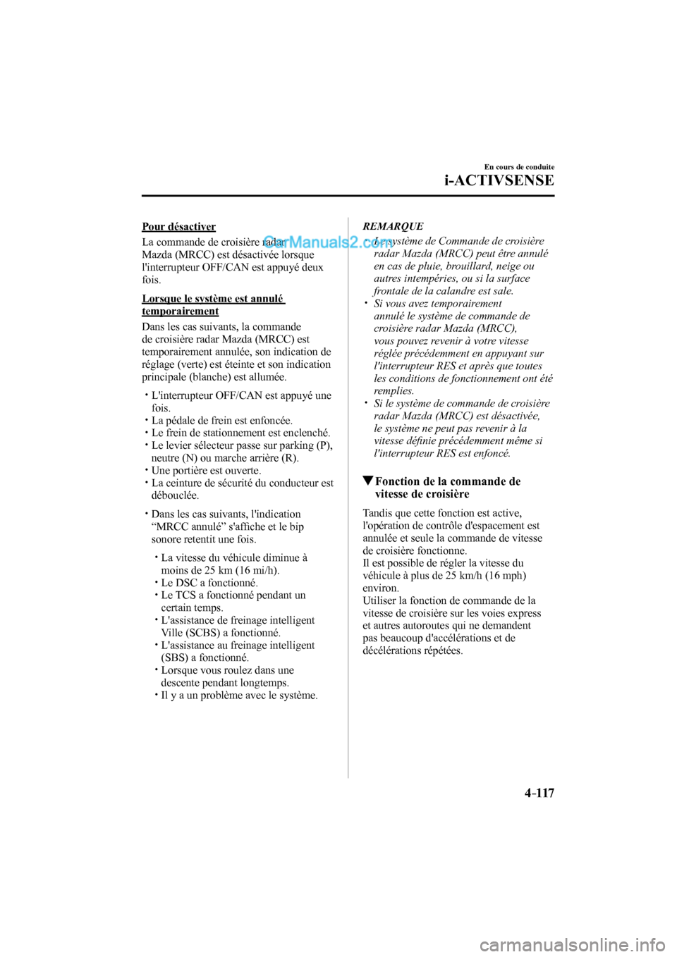 MAZDA MODEL CX-9 2017 Manuel du propriétaire (in French) 4–117
En cours de conduite
i-ACTIVSENSE
Pour désactiver
La commande de croisière radar
Mazda (MRCC) est désactivée lorsque
linterrupteur OFF/CAN est appuyé deux
fois.
Lorsque MAZDA MODEL CX-9 2017 Manuel du propriétaire (in French) 4–117
En cours de conduite
i-ACTIVSENSE
Pour désactiver
La commande de croisière radar
Mazda (MRCC) est désactivée lorsque
linterrupteur OFF/CAN est appuyé deux
fois.
Lorsque