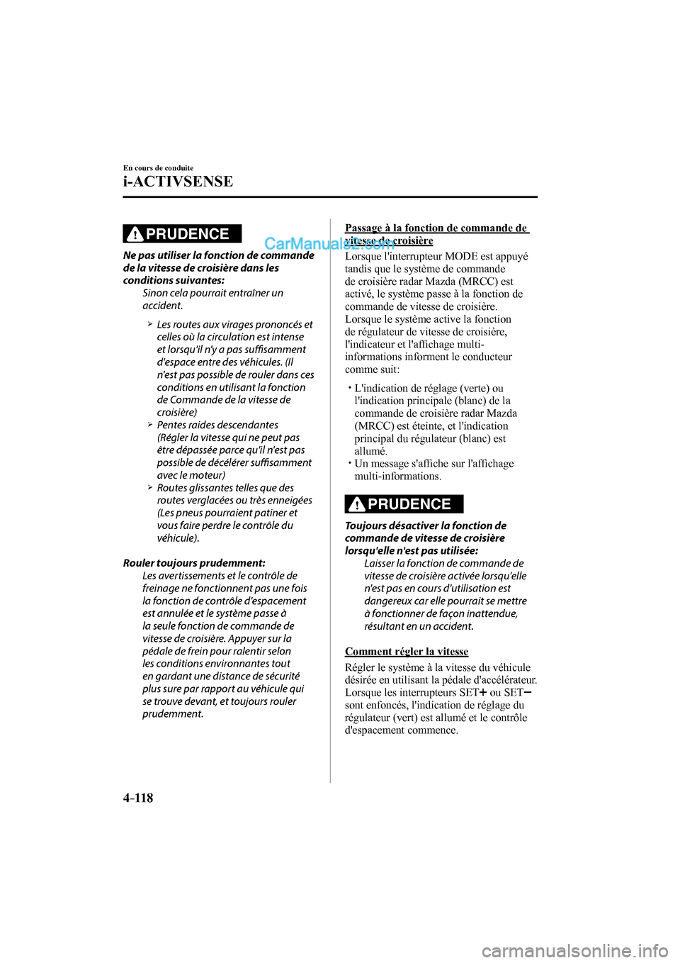 MAZDA MODEL CX-9 2017 Manuel du propriétaire (in French) 4–118
En cours de conduite
i-ACTIVSENSE
PRUDENCE
Ne pas utiliser la fonction de commande
de la vitesse de croisière dans les
conditions suivantes:
Sinon cela pourrait entraîner un
accide MAZDA MODEL CX-9 2017 Manuel du propriétaire (in French) 4–118
En cours de conduite
i-ACTIVSENSE
PRUDENCE
Ne pas utiliser la fonction de commande
de la vitesse de croisière dans les
conditions suivantes:
Sinon cela pourrait entraîner un
accide