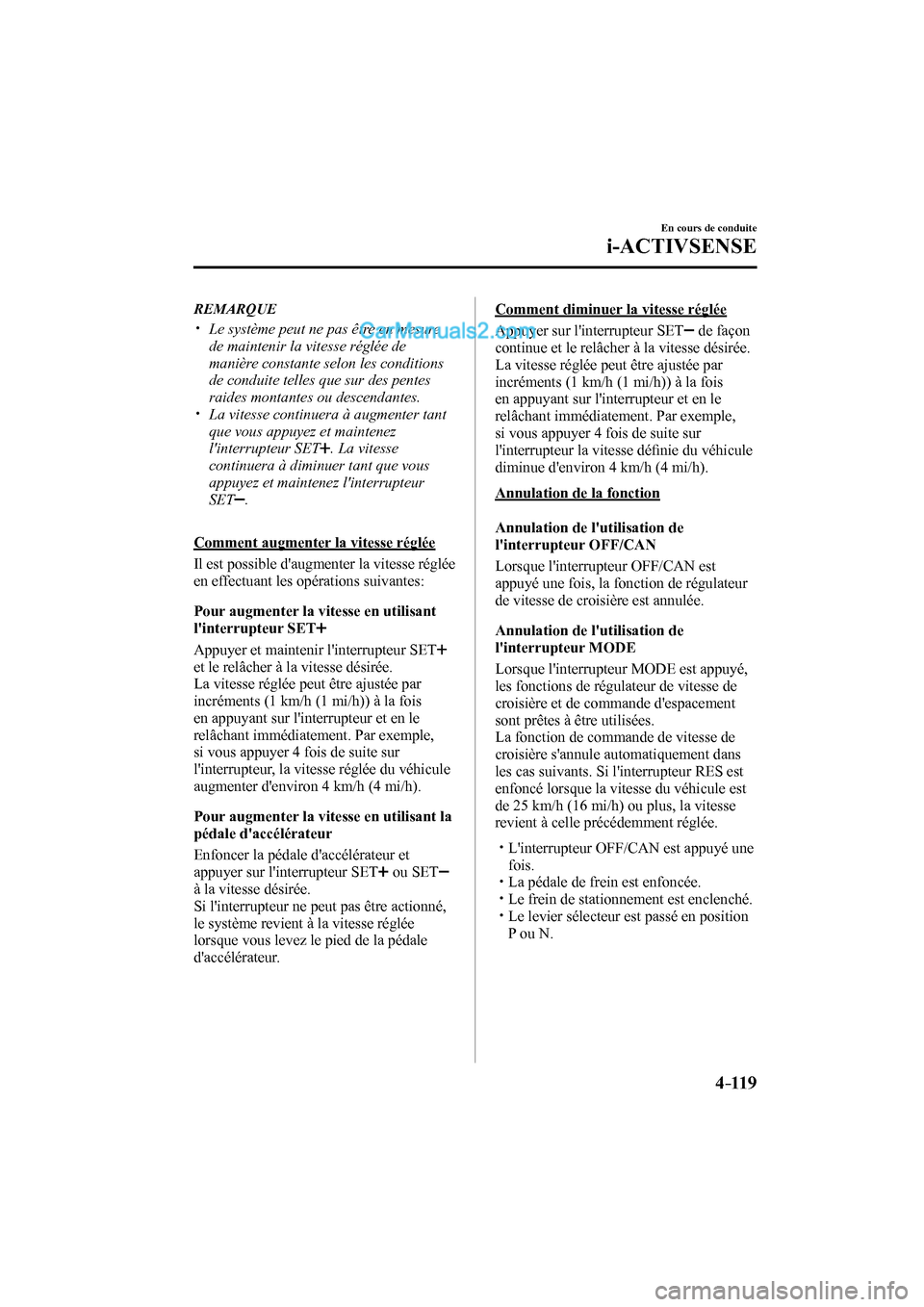 MAZDA MODEL CX-9 2017 Manuel du propriétaire (in French) 4–119
En cours de conduite
i-ACTIVSENSE
REMARQUE
Le système peut ne pas être en mesure
de maintenir la vitesse réglée de
manière constante selon les conditions
MAZDA MODEL CX-9 2017 Manuel du propriétaire (in French) 4–119
En cours de conduite
i-ACTIVSENSE
REMARQUE
Le système peut ne pas être en mesure
de maintenir la vitesse réglée de
manière constante selon les conditions
