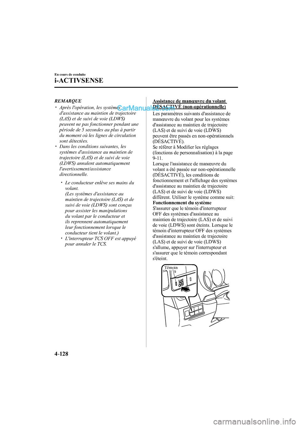 MAZDA MODEL CX-9 2017 Manuel du propriétaire (in French) 4–128
En cours de conduite
i-ACTIVSENSE
REMARQUE
Après lopération, les systèmes
dassistance au maintien de trajectoire
(LAS) et de suivi de voie (LDWS)
peuvent ne pas MAZDA MODEL CX-9 2017 Manuel du propriétaire (in French) 4–128
En cours de conduite
i-ACTIVSENSE
REMARQUE
Après lopération, les systèmes
dassistance au maintien de trajectoire
(LAS) et de suivi de voie (LDWS)
peuvent ne pas