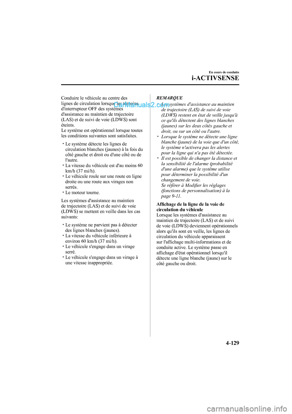 MAZDA MODEL CX-9 2017  Manuel du propriétaire (in French) 4–129
En cours de conduite
i-ACTIVSENSE
  Conduire le véhicule au centre des 
lignes de circulation lorsque les témoins 
dinterrupteur OFF des systèmes 
dassistance au maintien de trajectoire 

