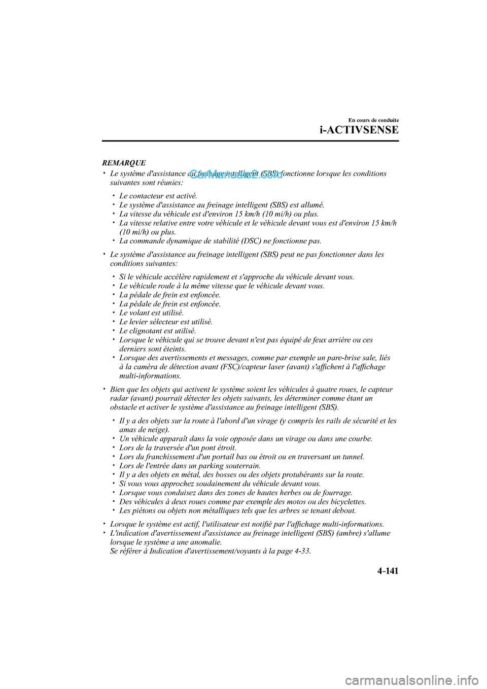 MAZDA MODEL CX-9 2017  Manuel du propriétaire (in French) 4–141
En cours de conduite
i-ACTIVSENSE
   REMARQUE
 


  Le système dassistance au freinage intelligent (SBS) fonctionne lorsque les conditions 
suivantes sont réunies:
  �