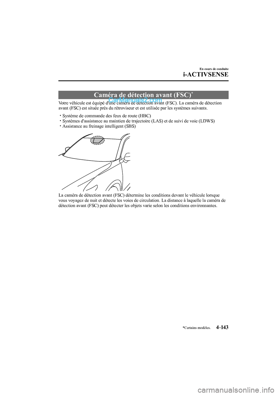 MAZDA MODEL CX-9 2017 Manuel du propriétaire (in French) 4–14 3
En cours de conduite
i-ACTIVSENSE
*Certains modèles.
Caméra de détection avant (FSC) *
Votre véhicule est équipé dune caméra de détection avant (FSC). La c MAZDA MODEL CX-9 2017 Manuel du propriétaire (in French) 4–14 3
En cours de conduite
i-ACTIVSENSE
*Certains modèles.
Caméra de détection avant (FSC) *
Votre véhicule est équipé dune caméra de détection avant (FSC). La c