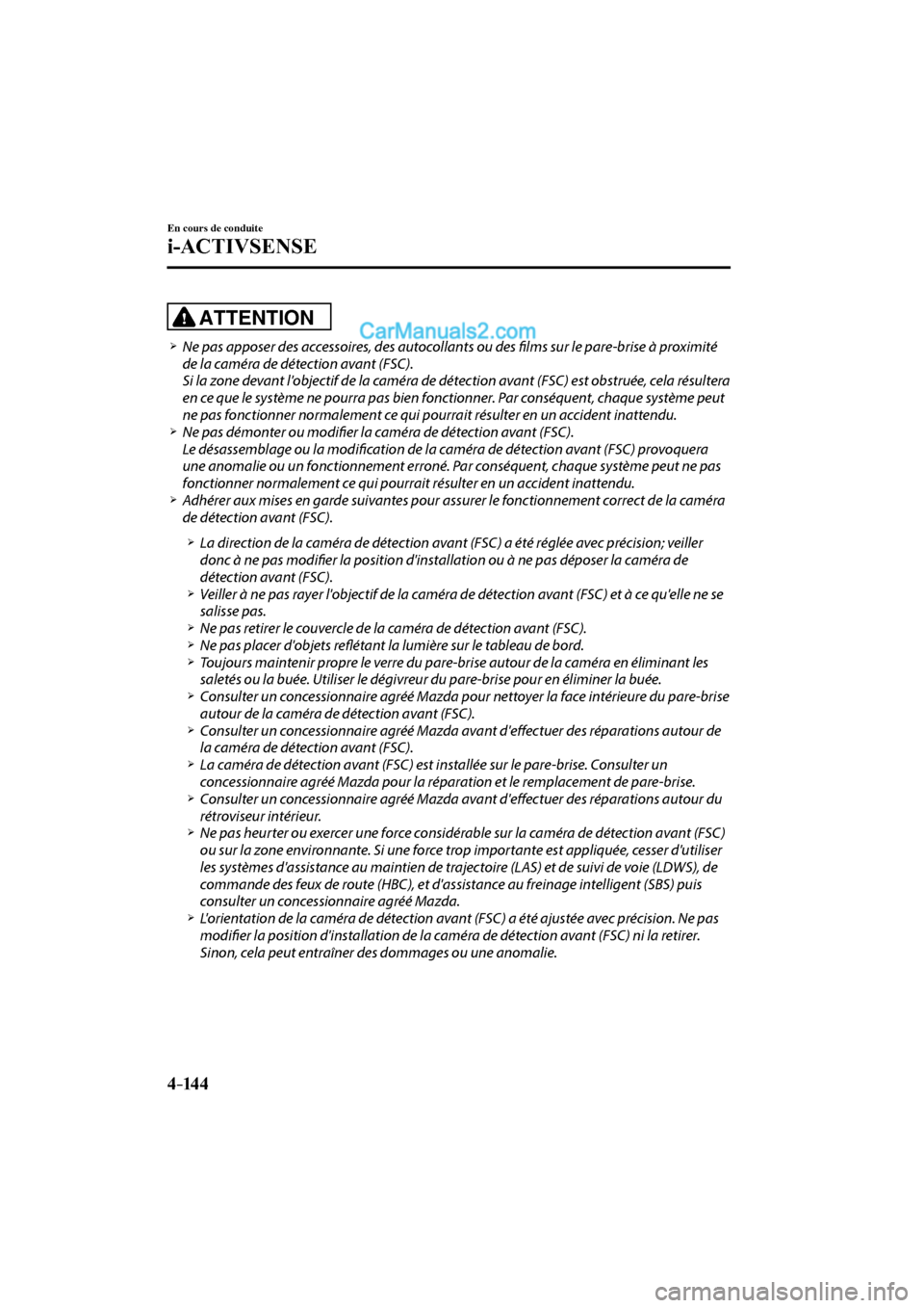 MAZDA MODEL CX-9 2017 Manuel du propriétaire (in French) 4–14 4
En cours de conduite
i-ACTIVSENSE
ATTENTION
Ne pas apposer des accessoires, des autocollants ou des fi lms sur le pare-brise à proximité
de la caméra de dé MAZDA MODEL CX-9 2017 Manuel du propriétaire (in French) 4–14 4
En cours de conduite
i-ACTIVSENSE
ATTENTION
Ne pas apposer des accessoires, des autocollants ou des fi lms sur le pare-brise à proximité
de la caméra de dé