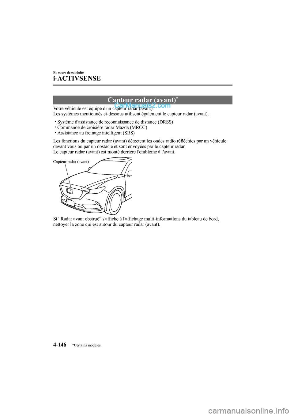 MAZDA MODEL CX-9 2017 Manuel du propriétaire (in French) 4–14 6
En cours de conduite
i-ACTIVSENSE
*Certains modèles.
Capteur radar (avant) *
Votre véhicule est équipé dun capteur radar (avant).
Les systèmes mentionnés ci-de MAZDA MODEL CX-9 2017 Manuel du propriétaire (in French) 4–14 6
En cours de conduite
i-ACTIVSENSE
*Certains modèles.
Capteur radar (avant) *
Votre véhicule est équipé dun capteur radar (avant).
Les systèmes mentionnés ci-de