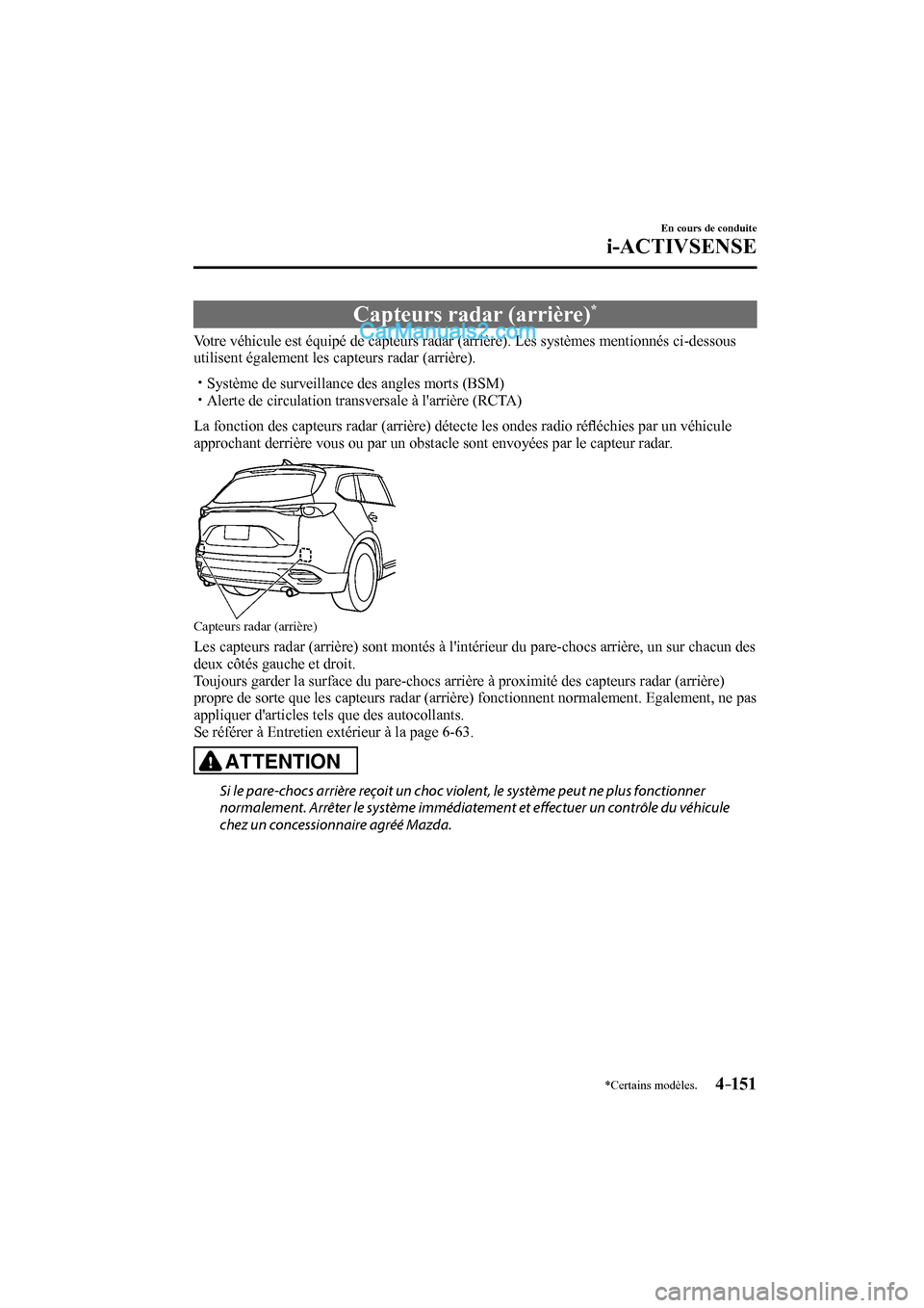 MAZDA MODEL CX-9 2017 Manuel du propriétaire (in French) 4–151
En cours de conduite
i-ACTIVSENSE
*Certains modèles.
Capteurs radar (arrière) *
Votre véhicule est équipé de capteurs radar (arrière). Les systèmes mentionnés MAZDA MODEL CX-9 2017 Manuel du propriétaire (in French) 4–151
En cours de conduite
i-ACTIVSENSE
*Certains modèles.
Capteurs radar (arrière) *
Votre véhicule est équipé de capteurs radar (arrière). Les systèmes mentionnés