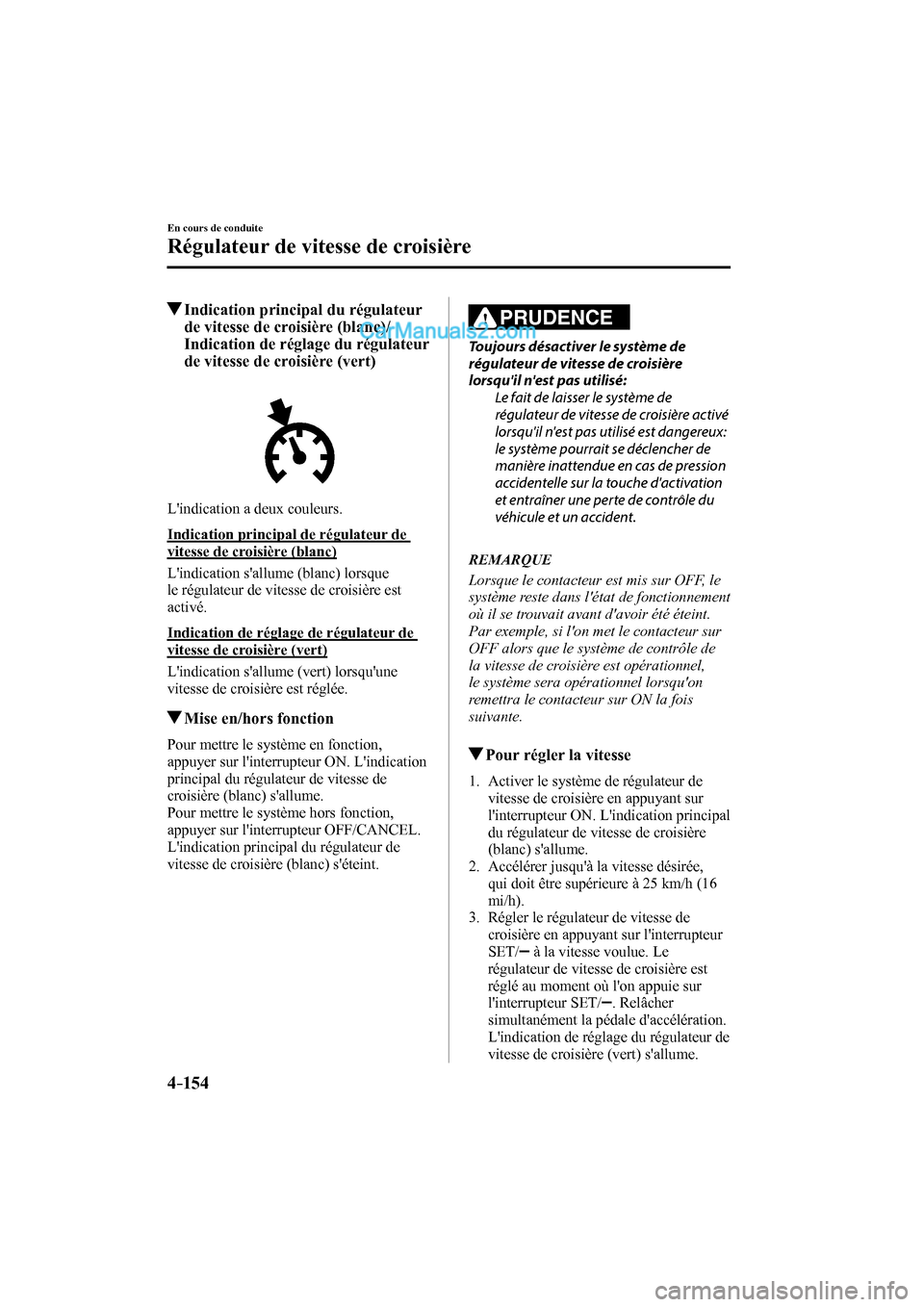 MAZDA MODEL CX-9 2017 Manuel du propriétaire (in French) 4–154
En cours de conduite
Régulateur de vitesse de croisière
Indication principal du régulateur
de vitesse de croisière (blanc)/
Indication de réglage du régulateur
de vitesse de MAZDA MODEL CX-9 2017 Manuel du propriétaire (in French) 4–154
En cours de conduite
Régulateur de vitesse de croisière
Indication principal du régulateur
de vitesse de croisière (blanc)/
Indication de réglage du régulateur
de vitesse de