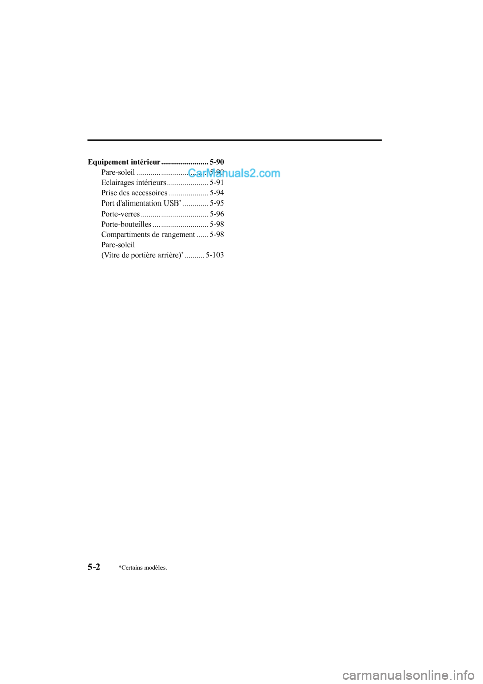 MAZDA MODEL CX-9 2017  Manuel du propriétaire (in French) 5–2*Certains modèles.
  Equipement  intérieur ........................  5-90 
  Pare-soleil  ....................................  5-90 
  Eclairages  intérieurs  .....................  5-91 
  P