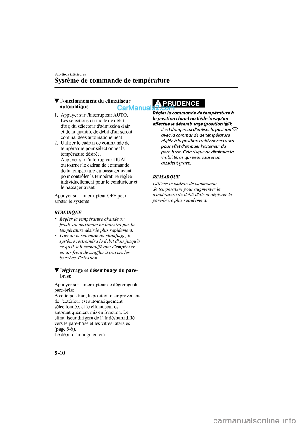 MAZDA MODEL CX-9 2017  Manuel du propriétaire (in French) 5–10
Fonctions intérieures
Système de commande de température
          Fonctionnement du climatiseur 
automatique
     1.   Appuyer  sur  linterrupteur   AUTO . 
Les sélections du mode de déb