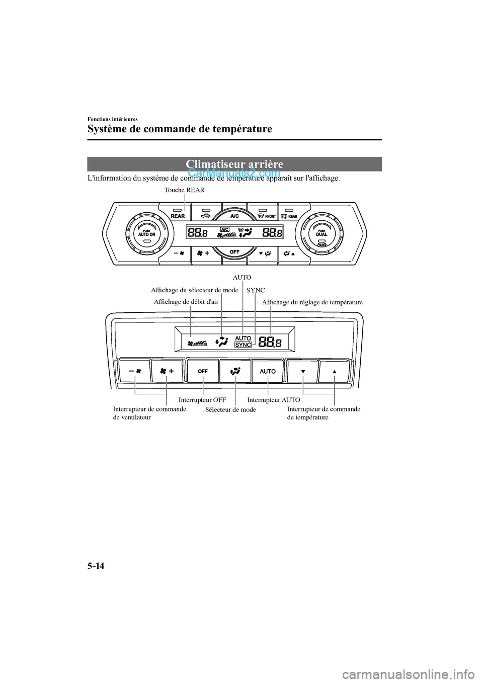 MAZDA MODEL CX-9 2017  Manuel du propriétaire (in French) 5–14
Fonctions intérieures
Système de commande de température
 Climatiseur  arrière
            Linformation  du  système  de  commande  de  température  apparaît  sur  lafﬁ chage.
Sélec