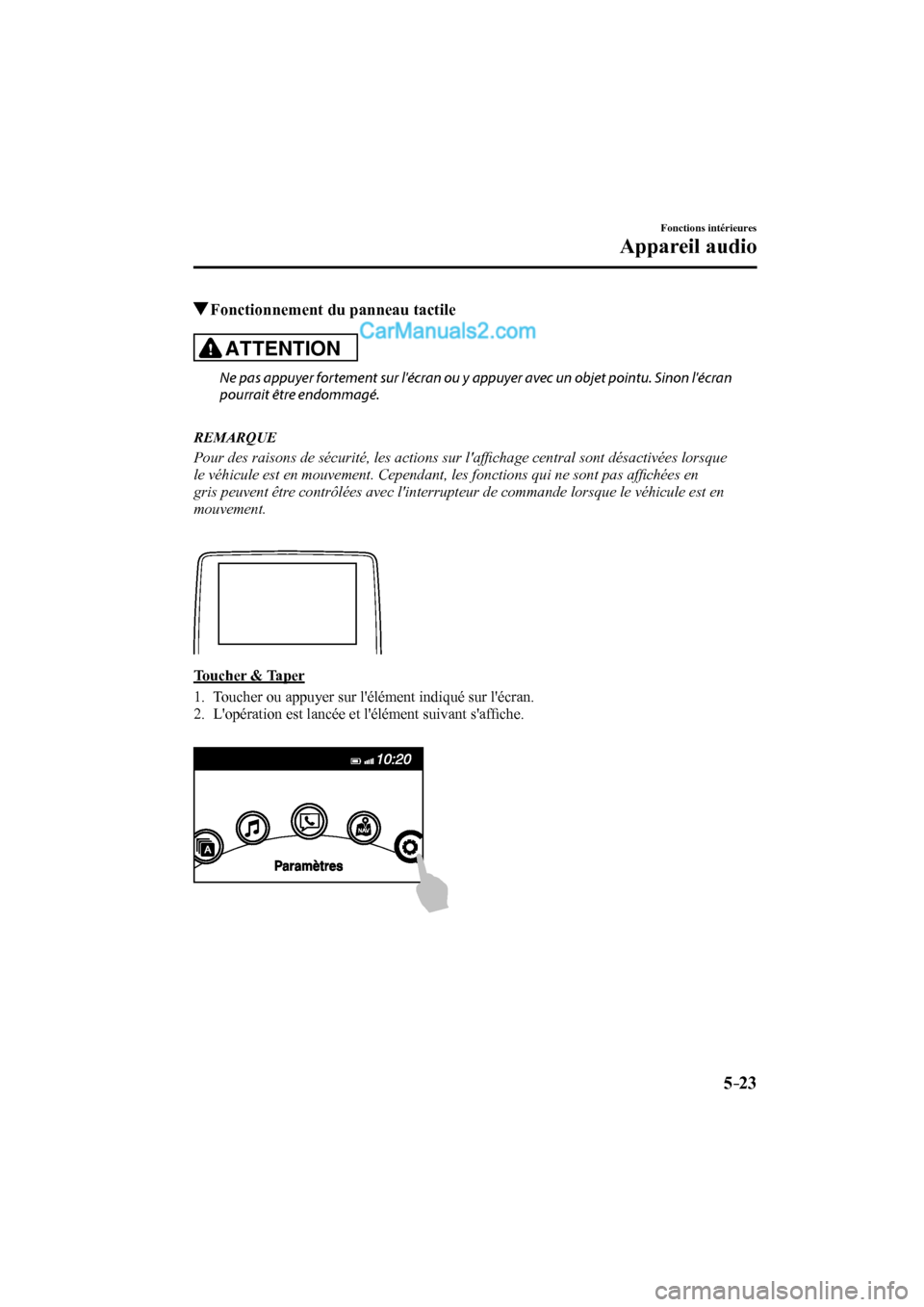 MAZDA MODEL CX-9 2017 Manuel du propriétaire (in French) 5–23
Fonctions intérieures
Appareil audio
Fonctionnement du panneau tactile
ATTENTION
Ne pas appuyer fortement sur lécran ou y appuyer avec un objet pointu. Sinon lécran
pourr MAZDA MODEL CX-9 2017 Manuel du propriétaire (in French) 5–23
Fonctions intérieures
Appareil audio
Fonctionnement du panneau tactile
ATTENTION
Ne pas appuyer fortement sur lécran ou y appuyer avec un objet pointu. Sinon lécran
pourr