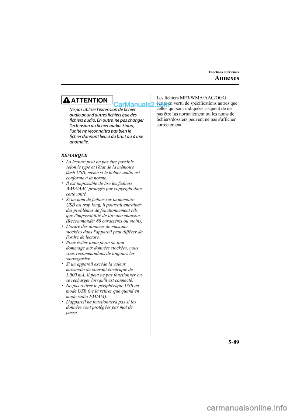 MAZDA MODEL CX-9 2017 Manuel du propriétaire (in French) 5–89
Fonctions intérieures
Annexes
ATTENTION
Ne pas utiliser lextension de fi chier
audio pour dautres fi chiers que des
fi chiers audio. En outre, ne pas changer
lextension du fi ch MAZDA MODEL CX-9 2017 Manuel du propriétaire (in French) 5–89
Fonctions intérieures
Annexes
ATTENTION
Ne pas utiliser lextension de fi chier
audio pour dautres fi chiers que des
fi chiers audio. En outre, ne pas changer
lextension du fi ch